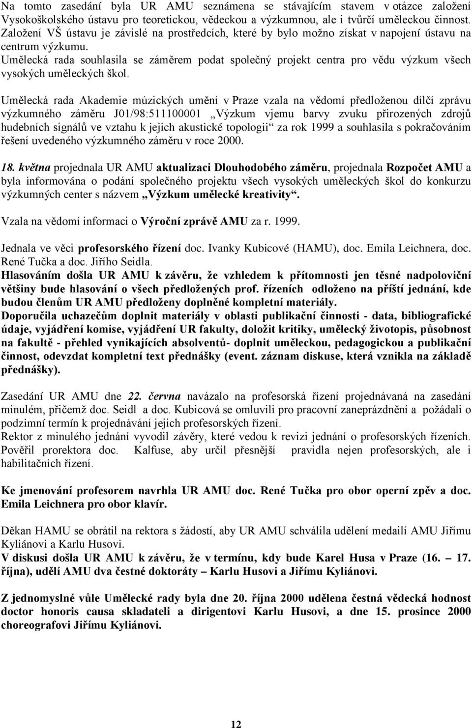 Umělecká rada souhlasila se záměrem podat společný projekt centra pro vědu výzkum všech vysokých uměleckých škol.