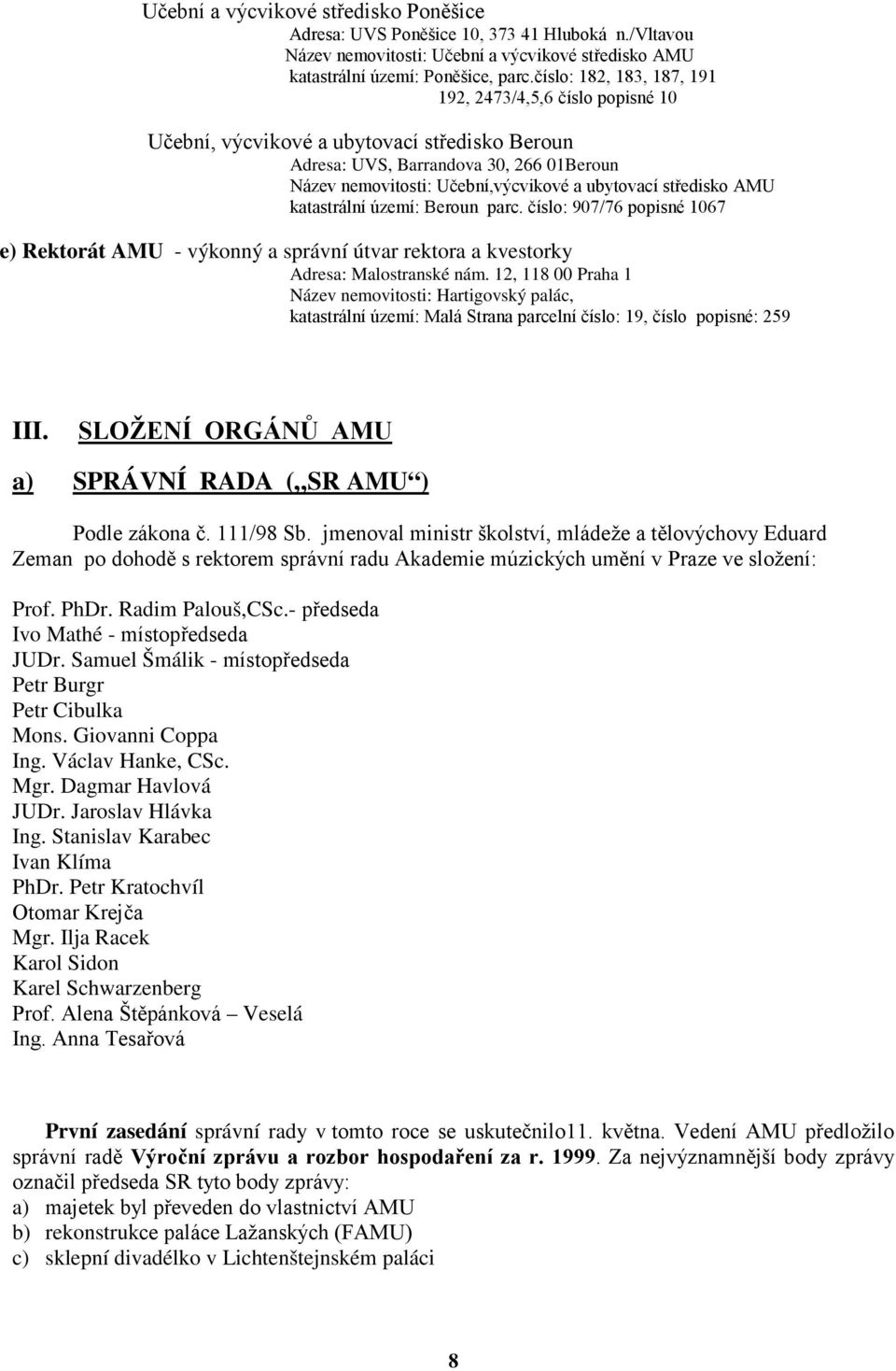 středisko AMU katastrální území: Beroun parc. číslo: 907/76 popisné 1067 e) Rektorát AMU - výkonný a správní útvar rektora a kvestorky Adresa: Malostranské nám.