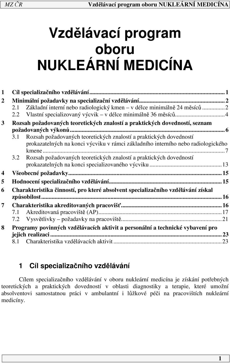 Rozsah požadovaných teoretických znalostí a praktických dovedností prokazatelných na konci výcviku v rámci základního interního nebo radiologického kmene...7 3.