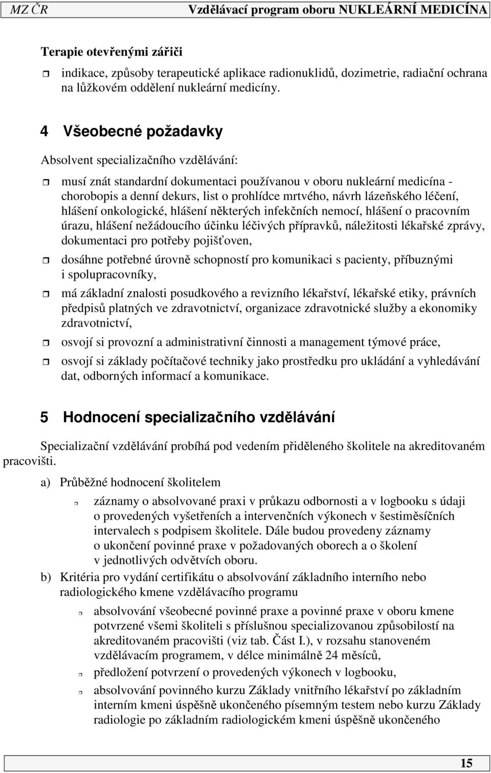 lázeňského léčení, hlášení onkologické, hlášení některých infekčních nemocí, hlášení o pracovním úrazu, hlášení nežádoucího účinku léčivých přípravků, náležitosti lékařské zprávy, dokumentaci pro