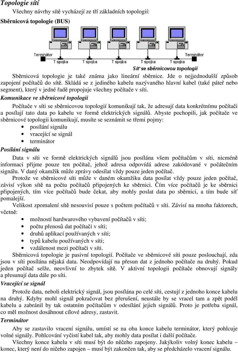 Komunikace ve sběrnicové topologii Počítače v síti se sběrnicovou topologií komunikují tak, že adresují data konkrétnímu počítači a posílají tato data po kabelu ve formě elektrických signálů.