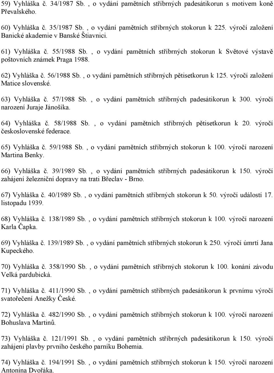 , o vydání pamětních stříbrných pětisetkorun k 125. výročí založení Matice slovenské. 63) Vyhláška č. 57/1988 Sb., o vydání pamětních stříbrných padesátikorun k 300. výročí narození Juraje Jánošíka.