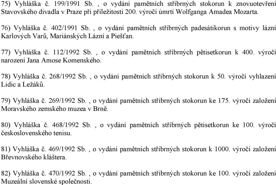 výročí narození Jana Amose Komenského. 78) Vyhláška č. 268/1992 Sb., o vydání pamětních stříbrných stokorun k 50. výročí vyhlazení Lidic a Ležáků. 79) Vyhláška č. 269/1992 Sb.