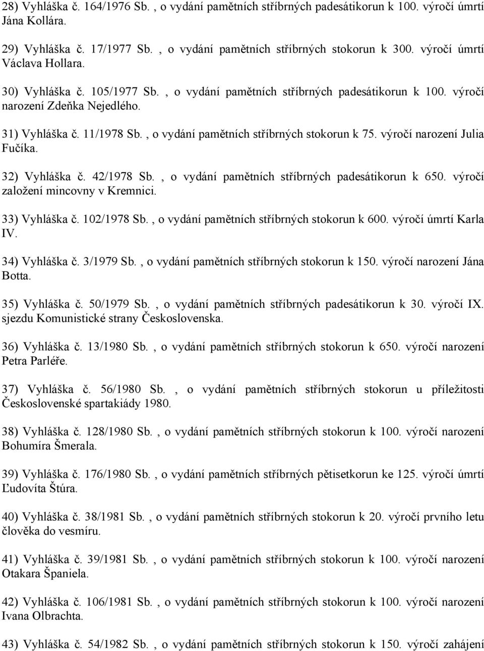 , o vydání pamětních stříbrných stokorun k 75. výročí narození Julia Fučíka. 32) Vyhláška č. 42/1978 Sb., o vydání pamětních stříbrných padesátikorun k 650. výročí založení mincovny v Kremnici.