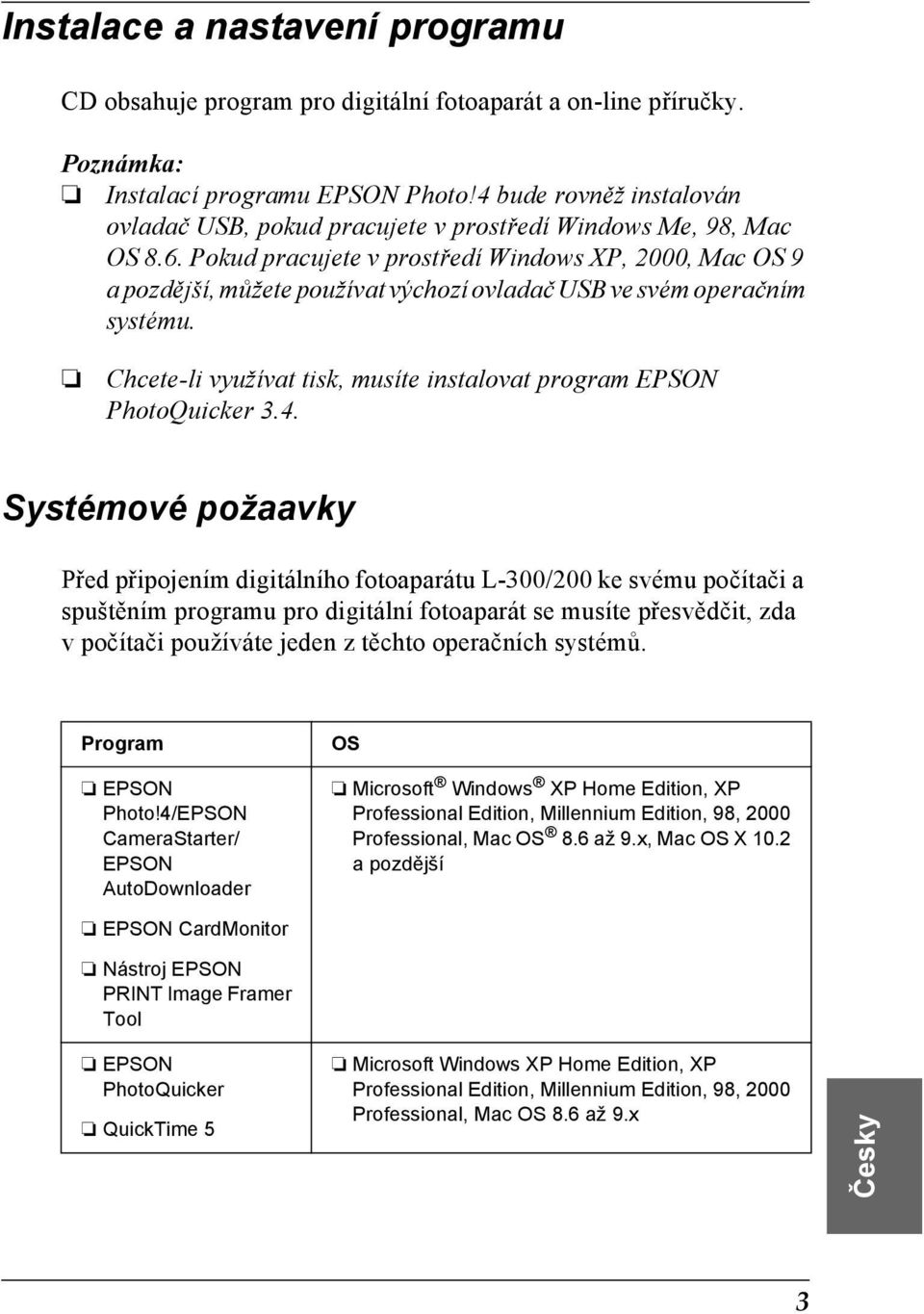 Pokud pracujete v prostředí Windows XP, 2000, Mac OS 9 a pozdější, můžete používat výchozí ovladač USB ve svém operačním systému.