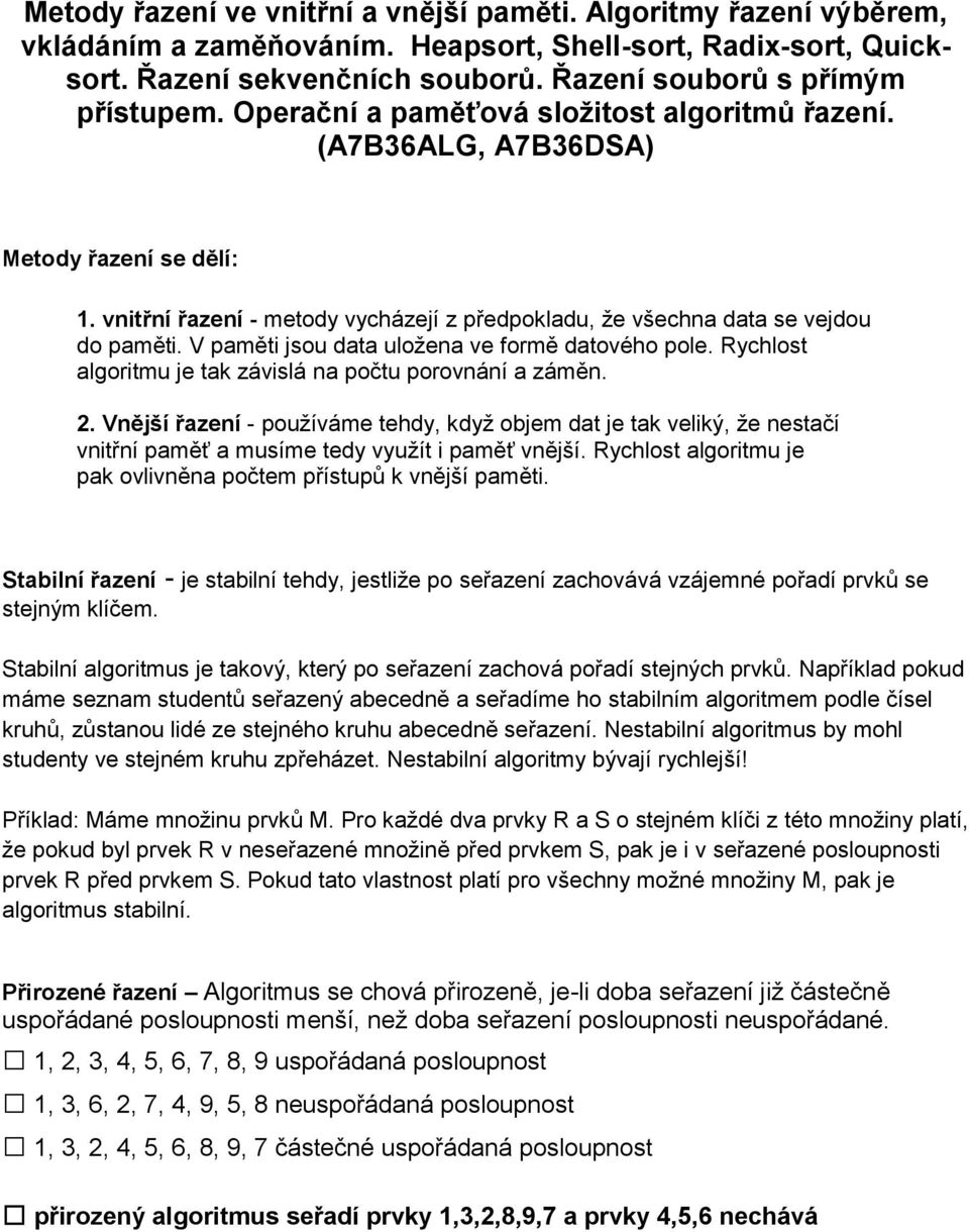 V paměti jsou data uložena ve formě datového pole. Rychlost algoritmu je tak závislá na počtu porovnání a záměn. 2.
