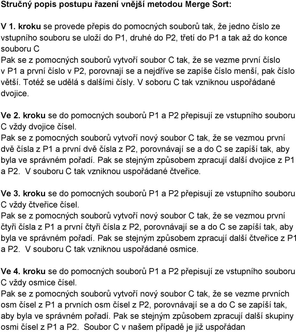 tak, že se vezme první číslo v P1 a první číslo v P2, porovnají se a nejdříve se zapíše číslo menší, pak číslo větší. Totéž se udělá s dalšími čísly. V soboru C tak vzniknou uspořádané dvojice. Ve 2.