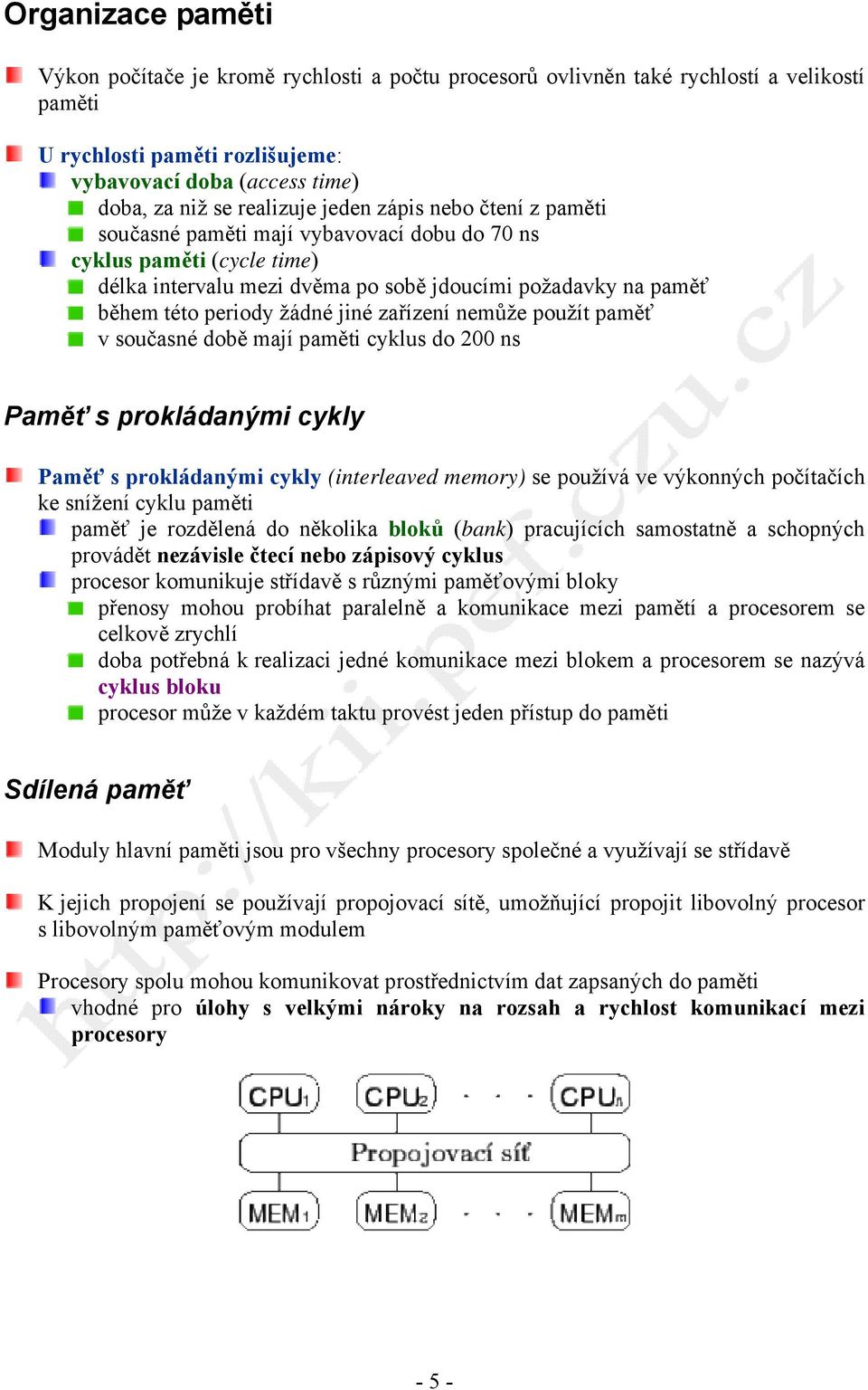 žádné jiné zařízení nemůže použít paměť v současné době mají paměti cyklus do 200 ns Paměť s prokládanými cykly Paměť s prokládanými cykly (interleaved memory) se používá ve výkonných počítačích ke