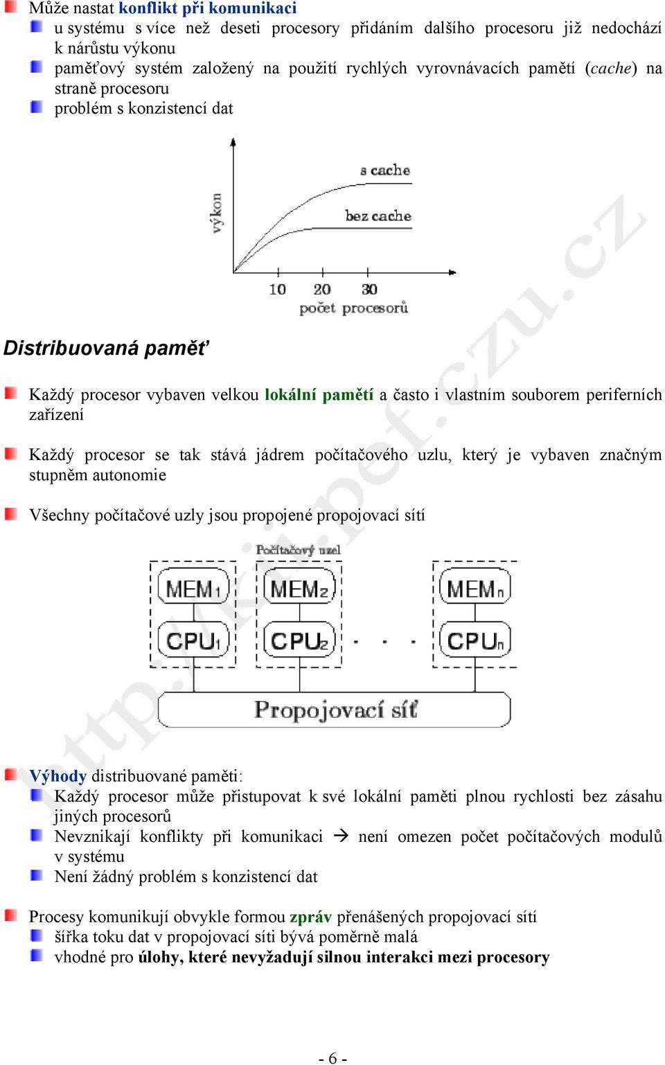 jádrem počítačového uzlu, který je vybaven značným stupněm autonomie Všechny počítačové uzly jsou propojené propojovací sítí Výhody distribuované paměti: Každý procesor může přistupovat k své lokální