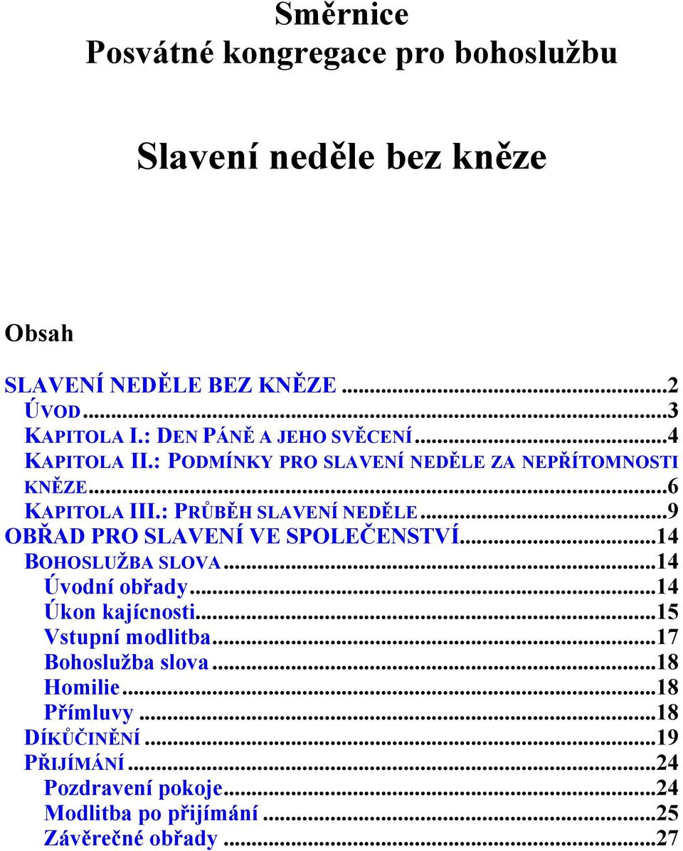 : PRŮBĚH SLAVENÍ NEDĚLE...9 OBŘAD PRO SLAVENÍ VE SPOLEČENSTVÍ...14 BOHOSLUŽBA SLOVA...14 Úvodní obřady...14 Úkon kajícnosti.