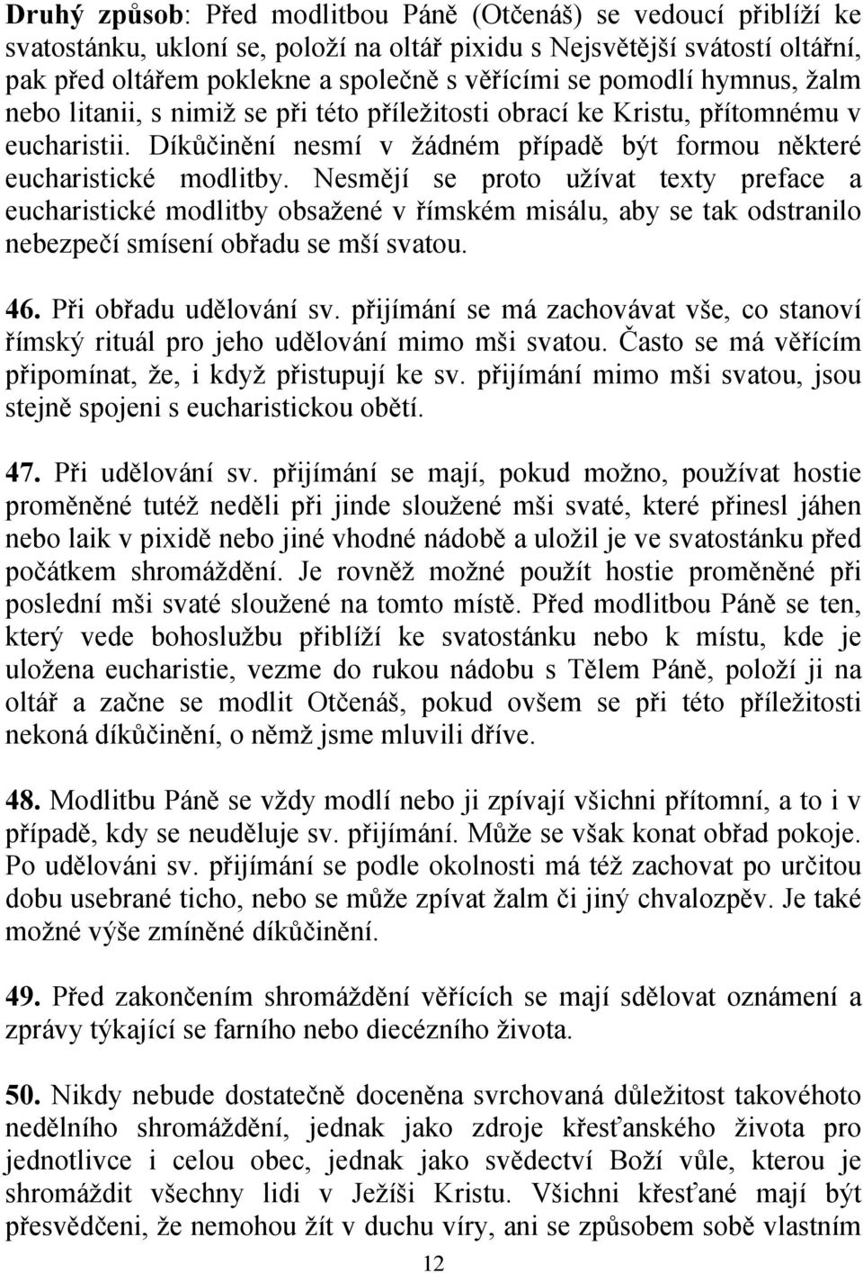 Nesmějí se proto užívat texty preface a eucharistické modlitby obsažené v římském misálu, aby se tak odstranilo nebezpečí smísení obřadu se mší svatou. 46. Při obřadu udělování sv.