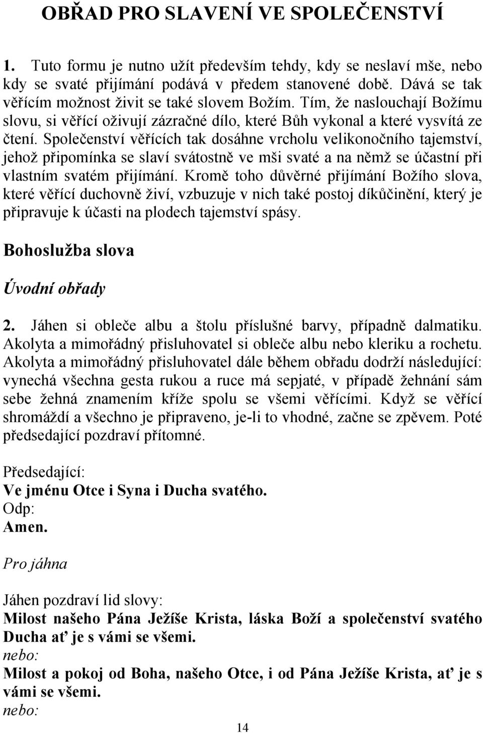 Společenství věřících tak dosáhne vrcholu velikonočního tajemství, jehož připomínka se slaví svátostně ve mši svaté a na němž se účastní při vlastním svatém přijímání.