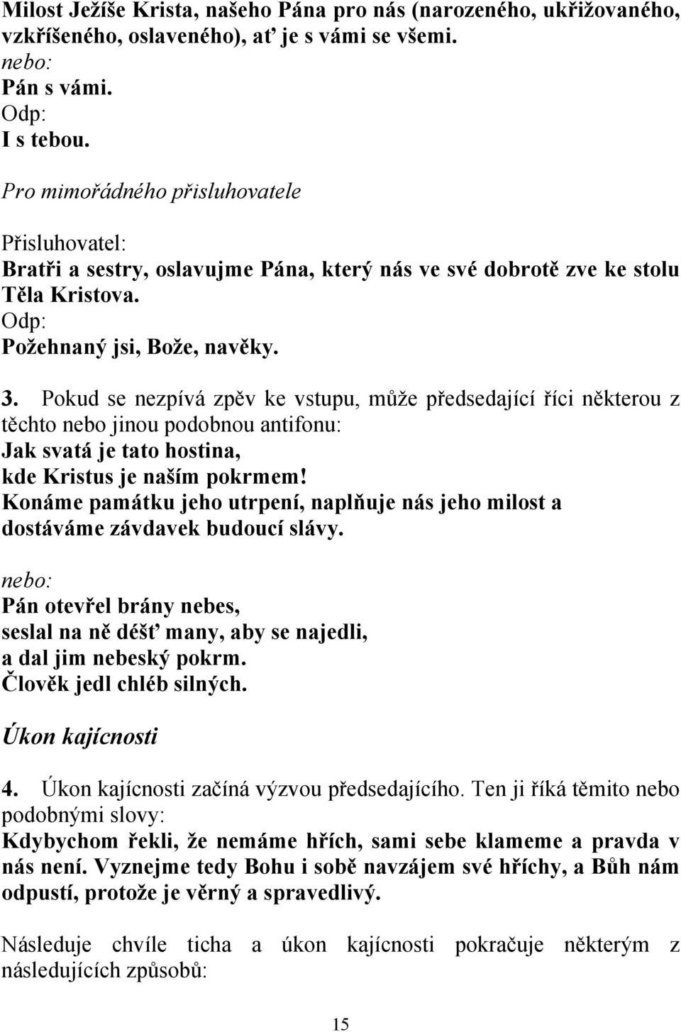 Pokud se nezpívá zpěv ke vstupu, může předsedající říci některou z těchto nebo jinou podobnou antifonu: Jak svatá je tato hostina, kde Kristus je naším pokrmem!