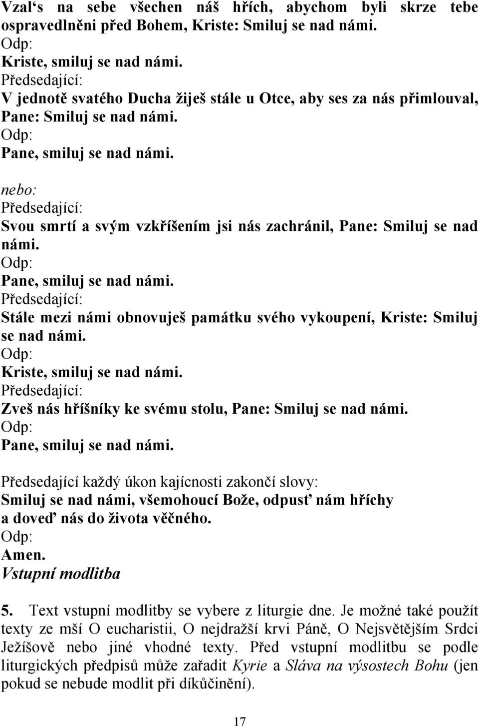 Předsedající: Svou smrtí a svým vzkříšením jsi nás zachránil, Pane: Smiluj se nad námi. Pane, smiluj se nad námi.