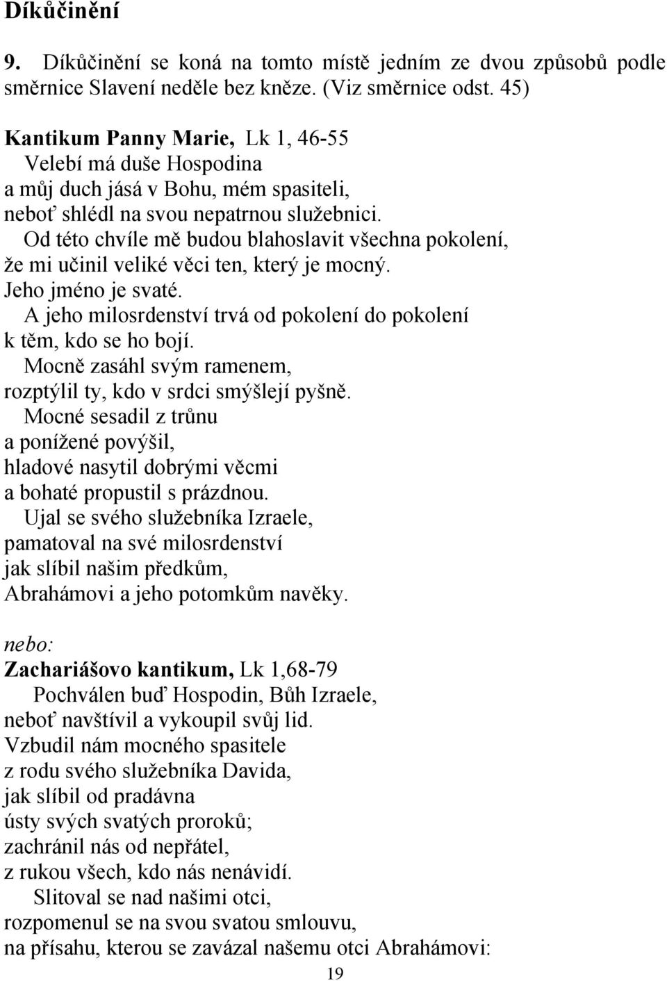 Od této chvíle mě budou blahoslavit všechna pokolení, že mi učinil veliké věci ten, který je mocný. Jeho jméno je svaté. A jeho milosrdenství trvá od pokolení do pokolení k těm, kdo se ho bojí.