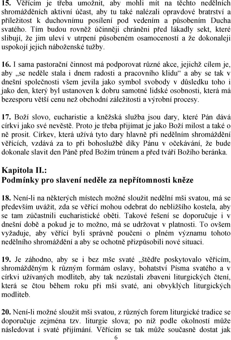 I sama pastorační činnost má podporovat různé akce, jejichž cílem je, aby se neděle stala i dnem radosti a pracovního klidu a aby se tak v dnešní společnosti všem jevila jako symbol svobody v