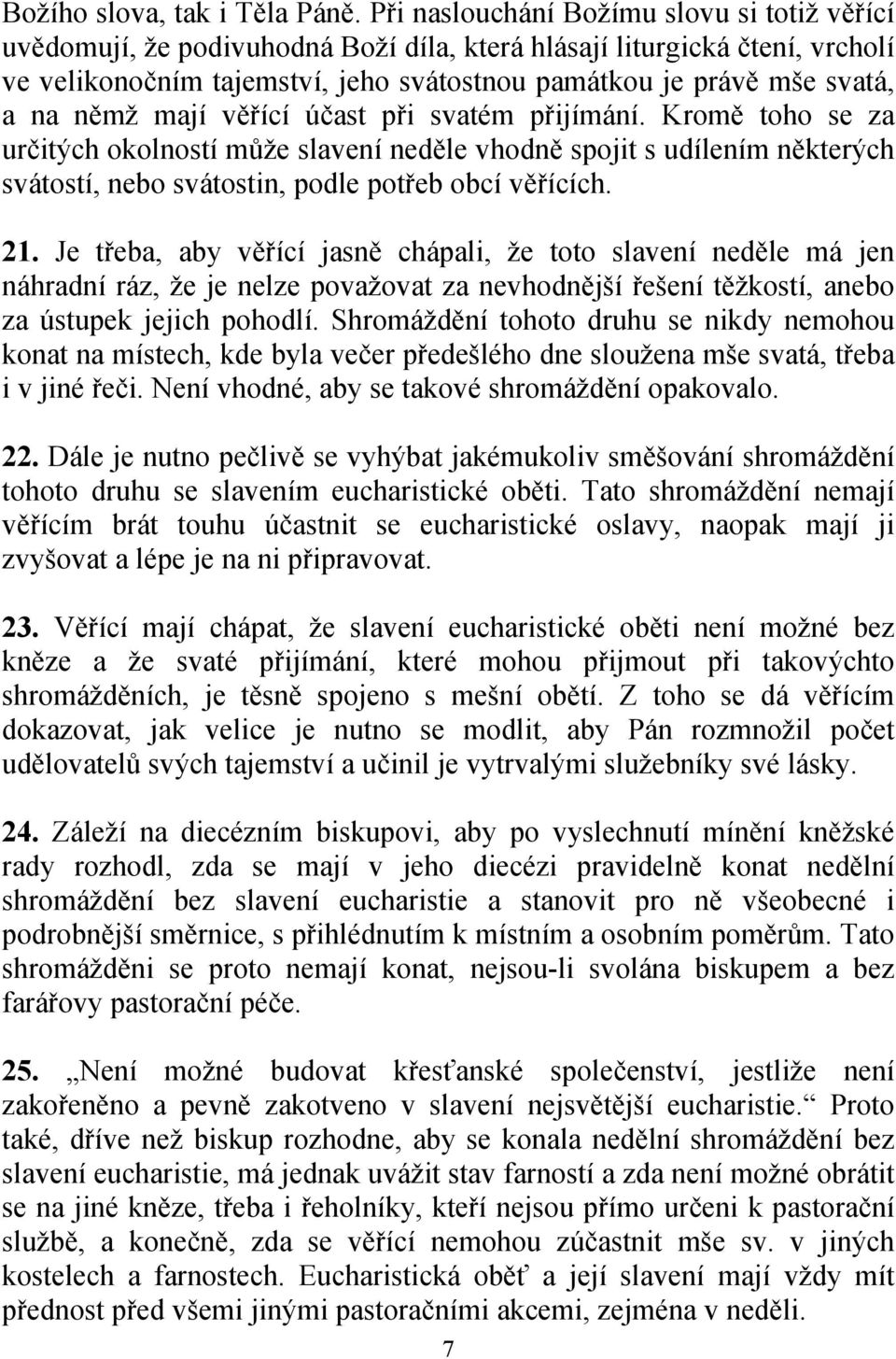 němž mají věřící účast při svatém přijímání. Kromě toho se za určitých okolností může slavení neděle vhodně spojit s udílením některých svátostí, nebo svátostin, podle potřeb obcí věřících. 21.