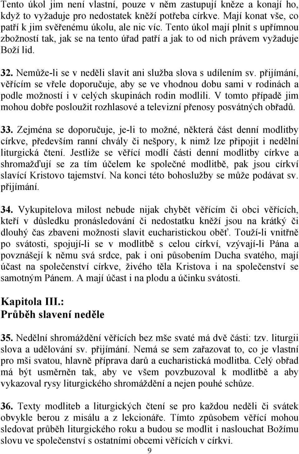 přijímání, věřícím se vřele doporučuje, aby se ve vhodnou dobu sami v rodinách a podle možností i v celých skupinách rodin modlili.