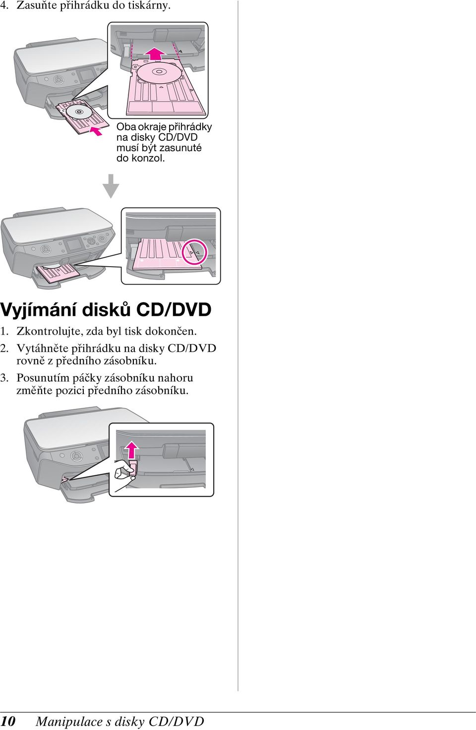 Vyjímání disků CD/DVD 1. Zkontrolujte, zda byl tisk dokončen. 2.