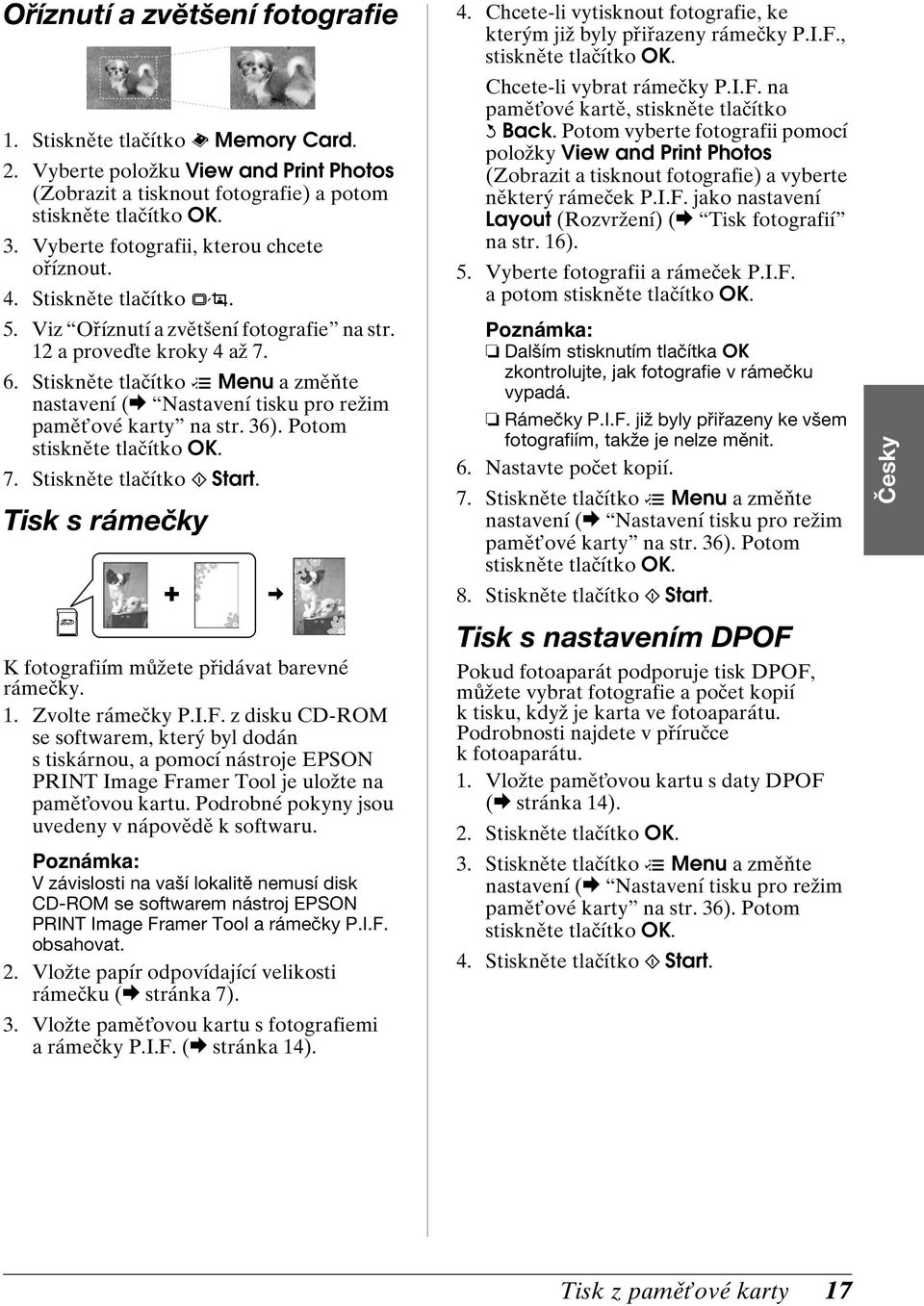 Stiskněte tlačítko x Menu a změňte nastavení (& Nastavení tisku pro režim pamět ové karty na str. 36). Potom stiskněte tlačítko OK. 7. Stiskněte tlačítko x Start. Tisk s rámečky 4.