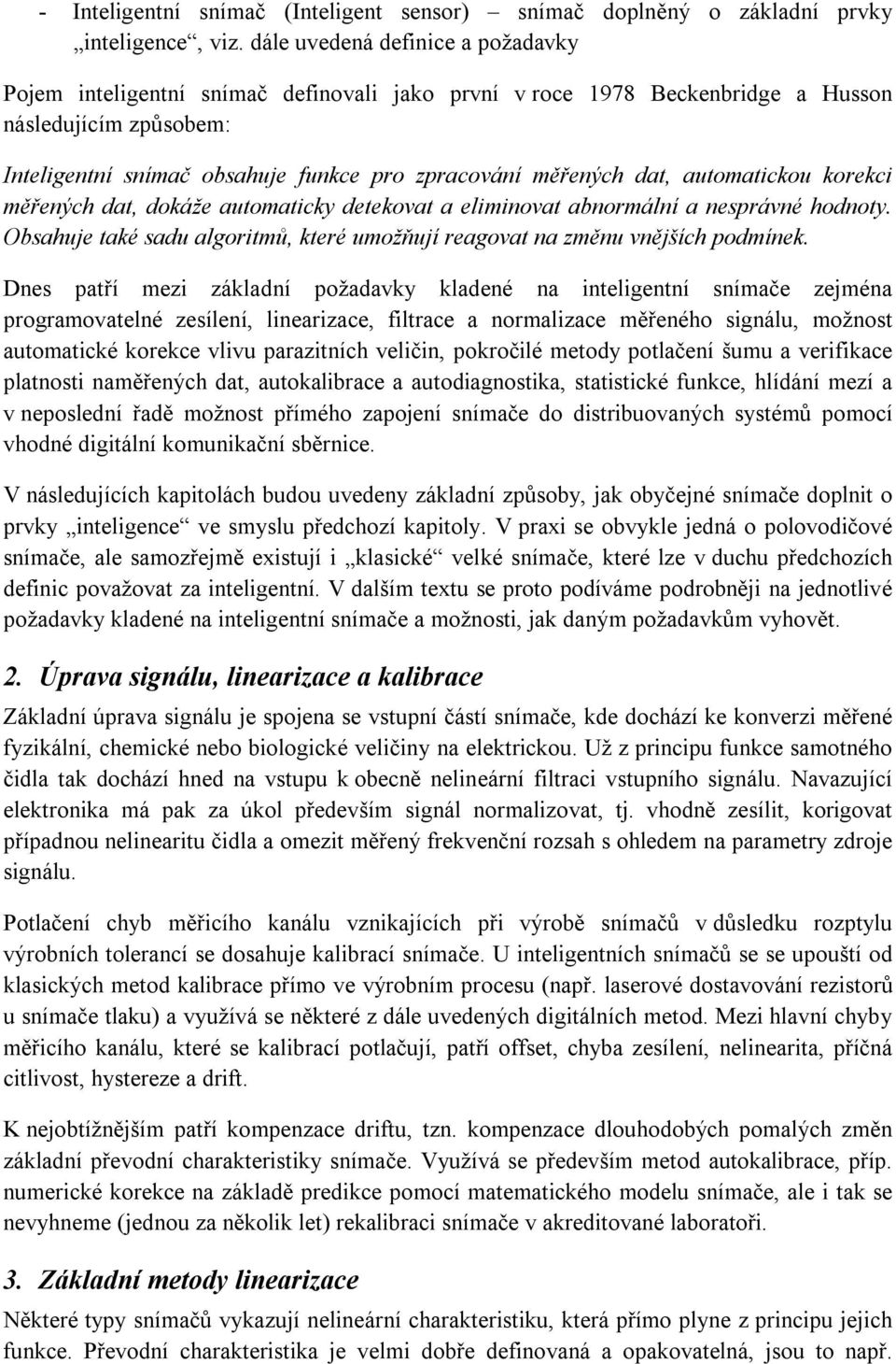 dat, automatickou korekci měřených dat, dokáže automaticky detekovat a eliminovat abnormální a nesprávné hodnoty. Obsahuje také sadu algoritmů, které umožňují reagovat na změnu vnějších podmínek.