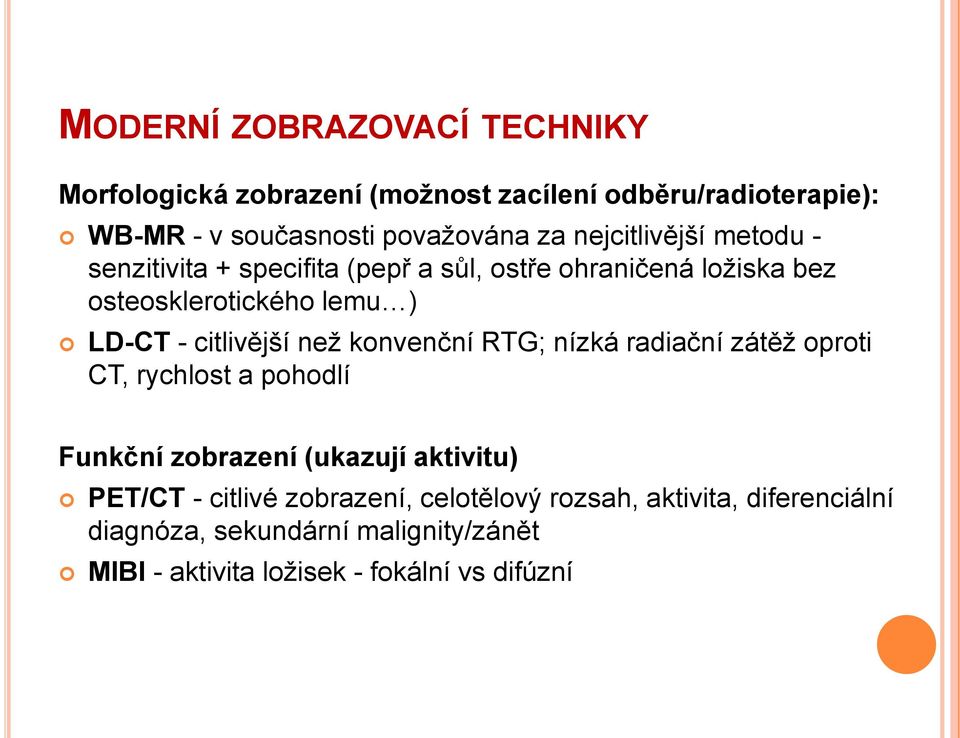 citlivější než konvenční RTG; nízká radiační zátěž oproti CT, rychlost a pohodlí Funkční zobrazení (ukazují aktivitu) PET/CT -