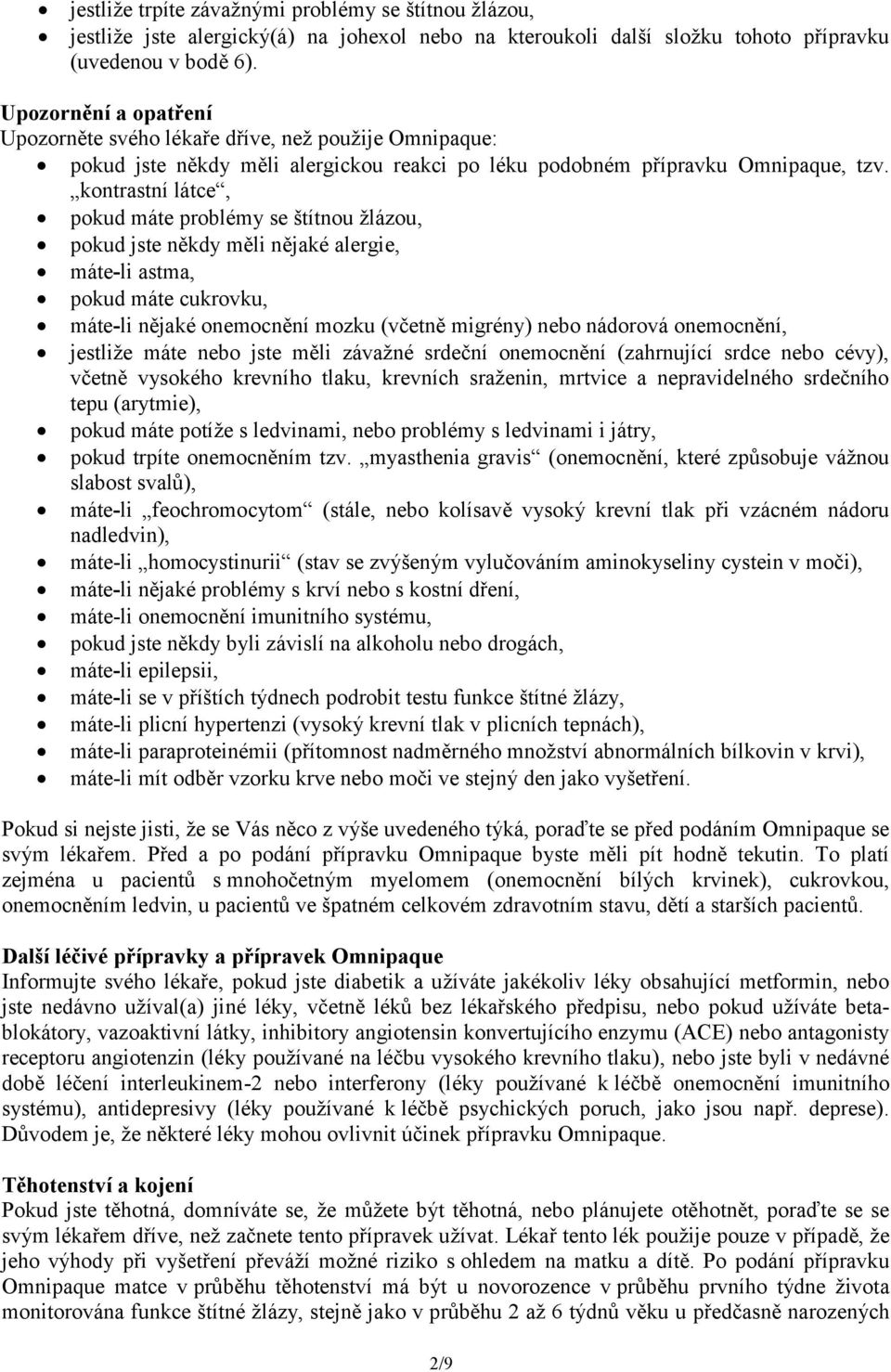 kontrastní látce, pokud máte problémy se štítnou žlázou, pokud jste někdy měli nějaké alergie, máte-li astma, pokud máte cukrovku, máte-li nějaké onemocnění mozku (včetně migrény) nebo nádorová