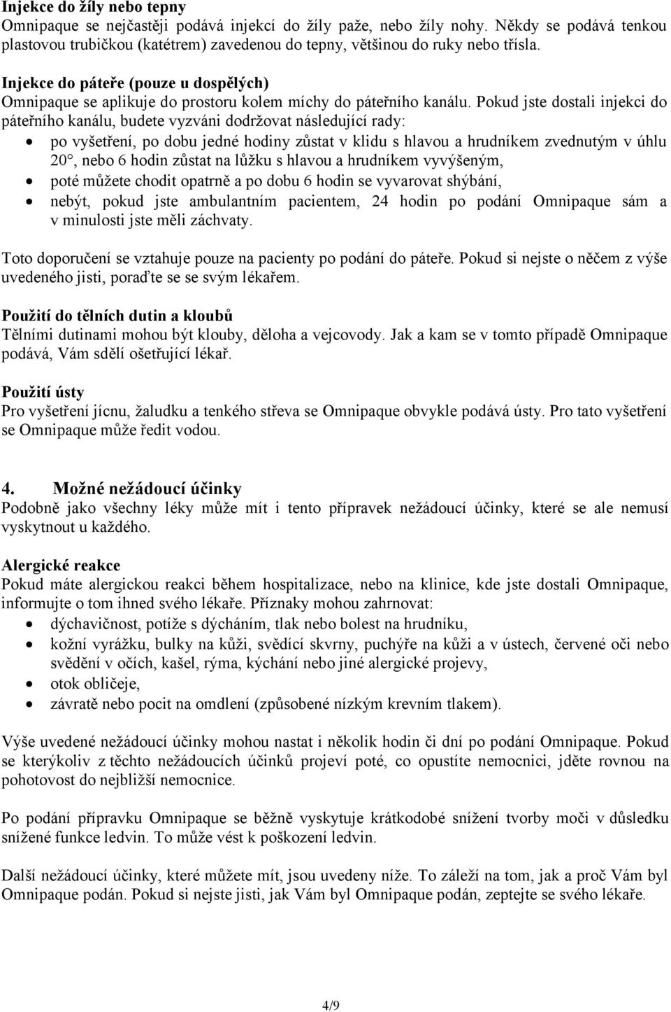 Pokud jste dostali injekci do páteřního kanálu, budete vyzváni dodržovat následující rady: po vyšetření, po dobu jedné hodiny zůstat v klidu s hlavou a hrudníkem zvednutým v úhlu 20, nebo 6 hodin