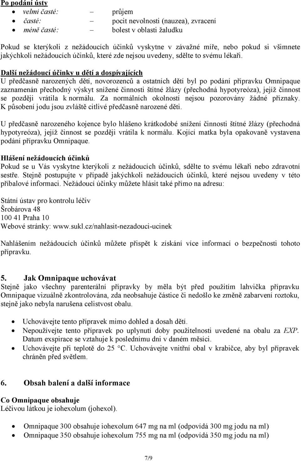 Další nežádoucí účinky u dětí a dospívajících U předčasně narozených dětí, novorozenců a ostatních dětí byl po podání přípravku Omnipaque zaznamenán přechodný výskyt snížené činnosti štítné žlázy