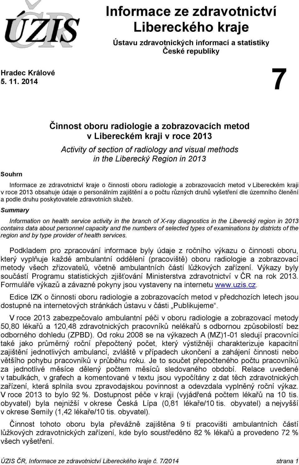 zdravotnictví kraje o činnosti oboru radiologie a zobrazovacích metod v Libereckém kraji v roce 2013 obsahuje údaje o personálním zajištění a o počtu různých druhů vyšetření dle územního členění a