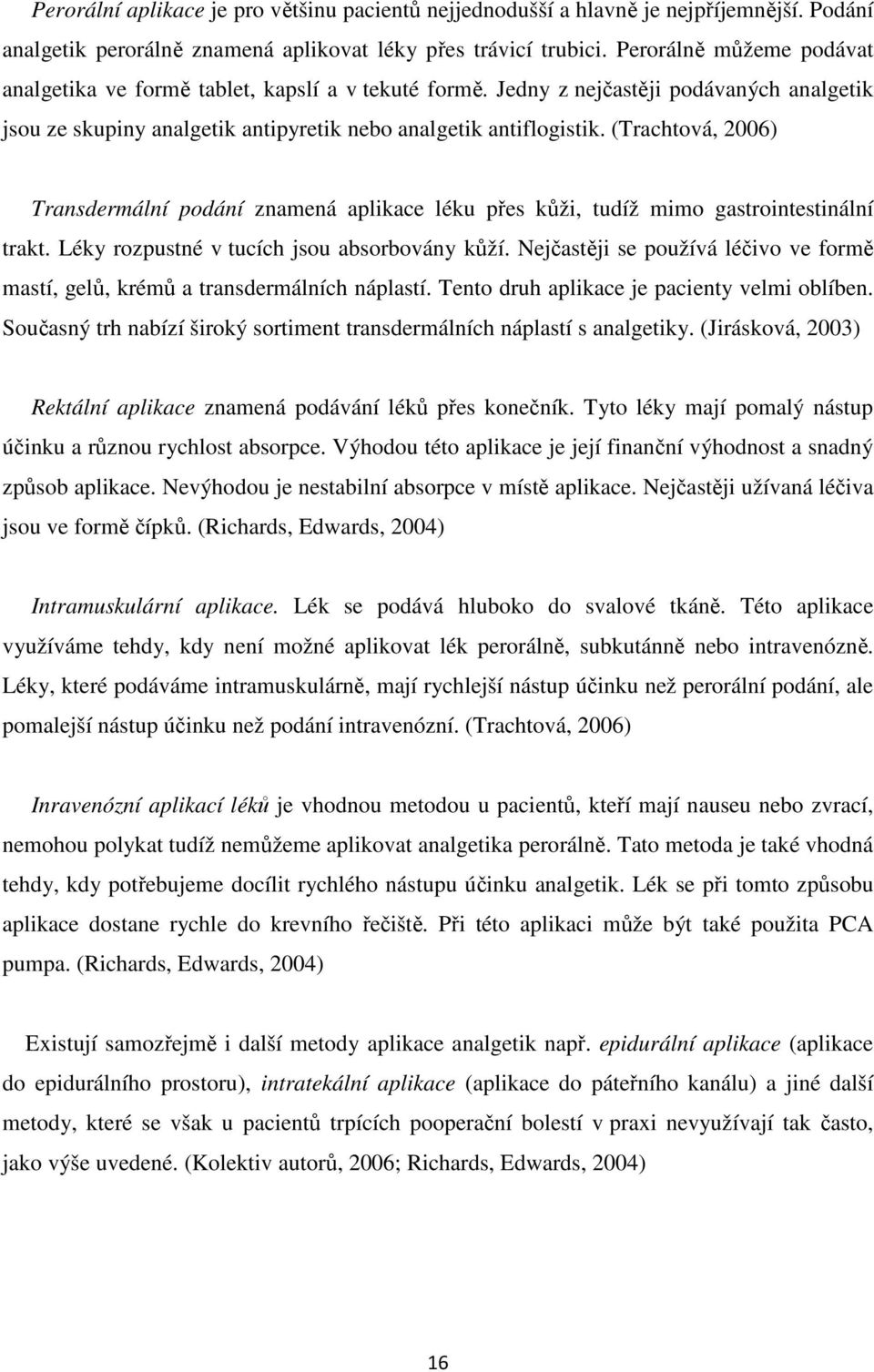 (Trachtová, 2006) Transdermální podání znamená aplikace léku přes kůži, tudíž mimo gastrointestinální trakt. Léky rozpustné v tucích jsou absorbovány kůží.