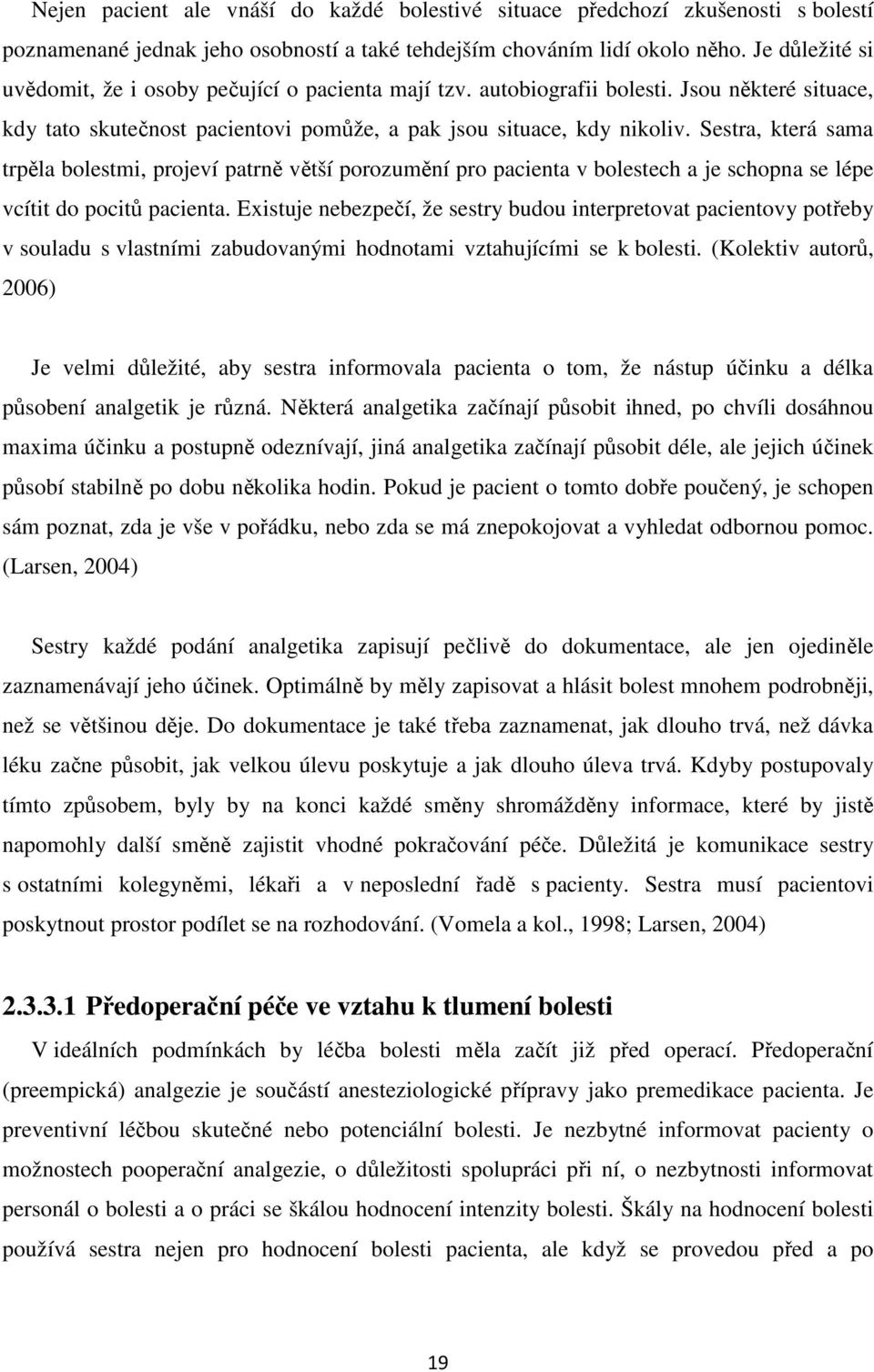 Sestra, která sama trpěla bolestmi, projeví patrně větší porozumění pro pacienta v bolestech a je schopna se lépe vcítit do pocitů pacienta.