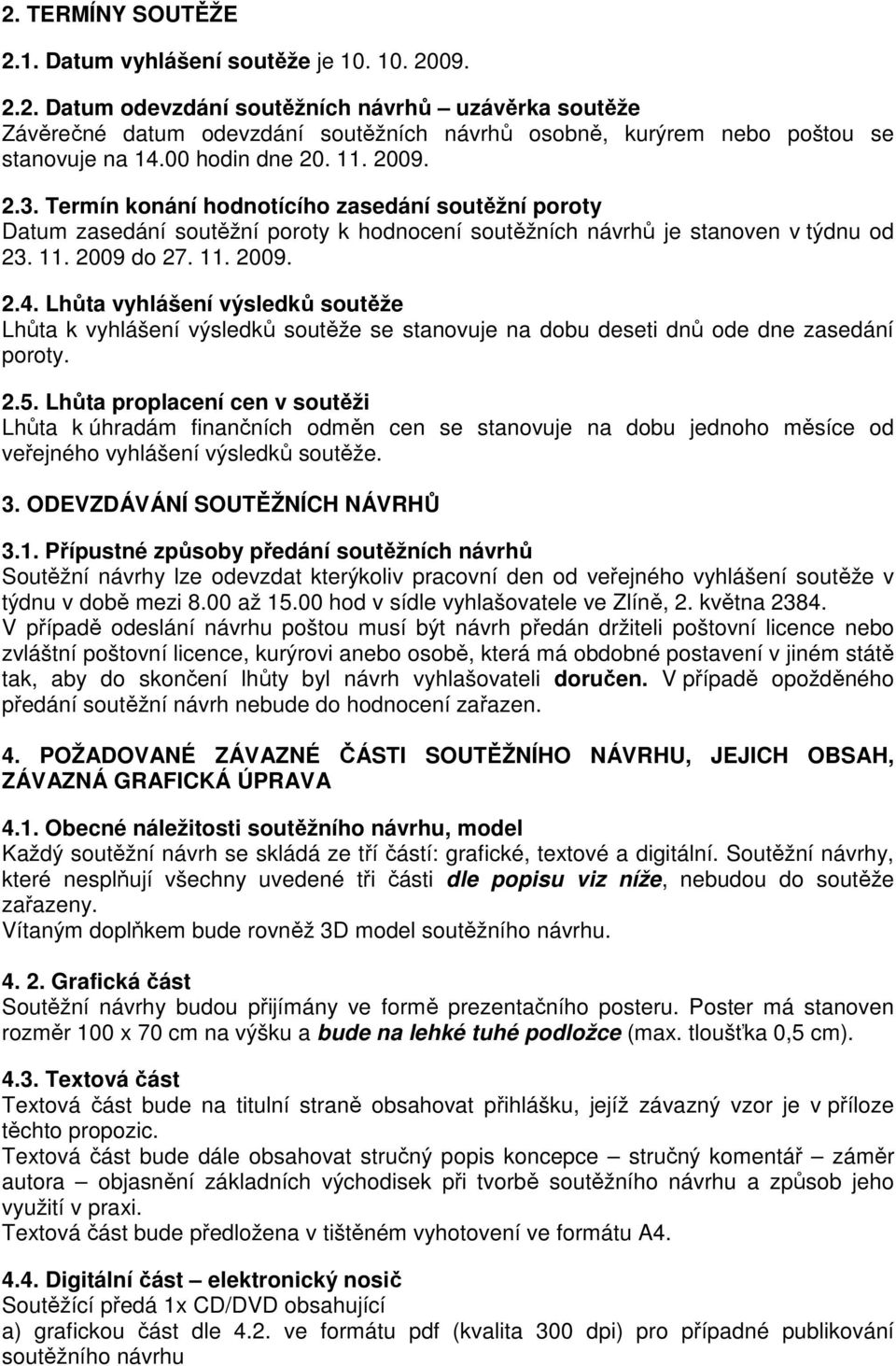 Lhůta vyhlášení výsledků soutěže Lhůta k vyhlášení výsledků soutěže se stanovuje na dobu deseti dnů ode dne zasedání poroty. 2.5.