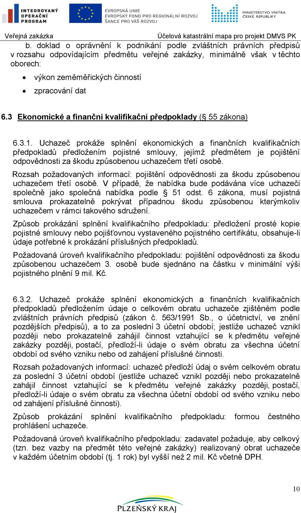 Uchazeč prokáţe splnění ekonomických a finančních kvalifikačních předpokladů předloţením pojistné smlouvy, jejímţ předmětem je pojištění odpovědnosti za škodu způsobenou uchazečem třetí osobě.