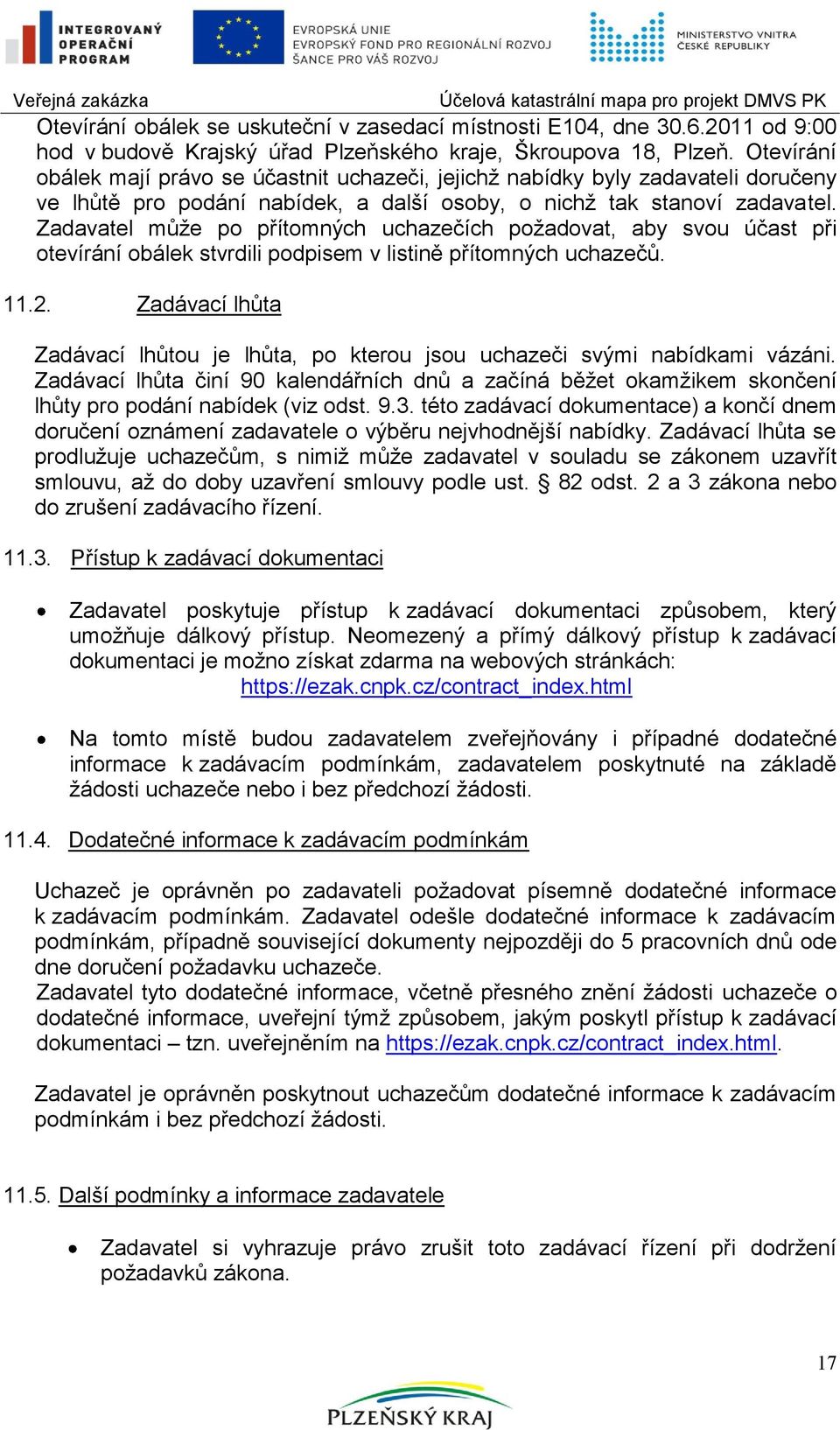 Zadavatel můţe po přítomných uchazečích poţadovat, aby svou účast při otevírání obálek stvrdili podpisem v listině přítomných uchazečů. 11.2.