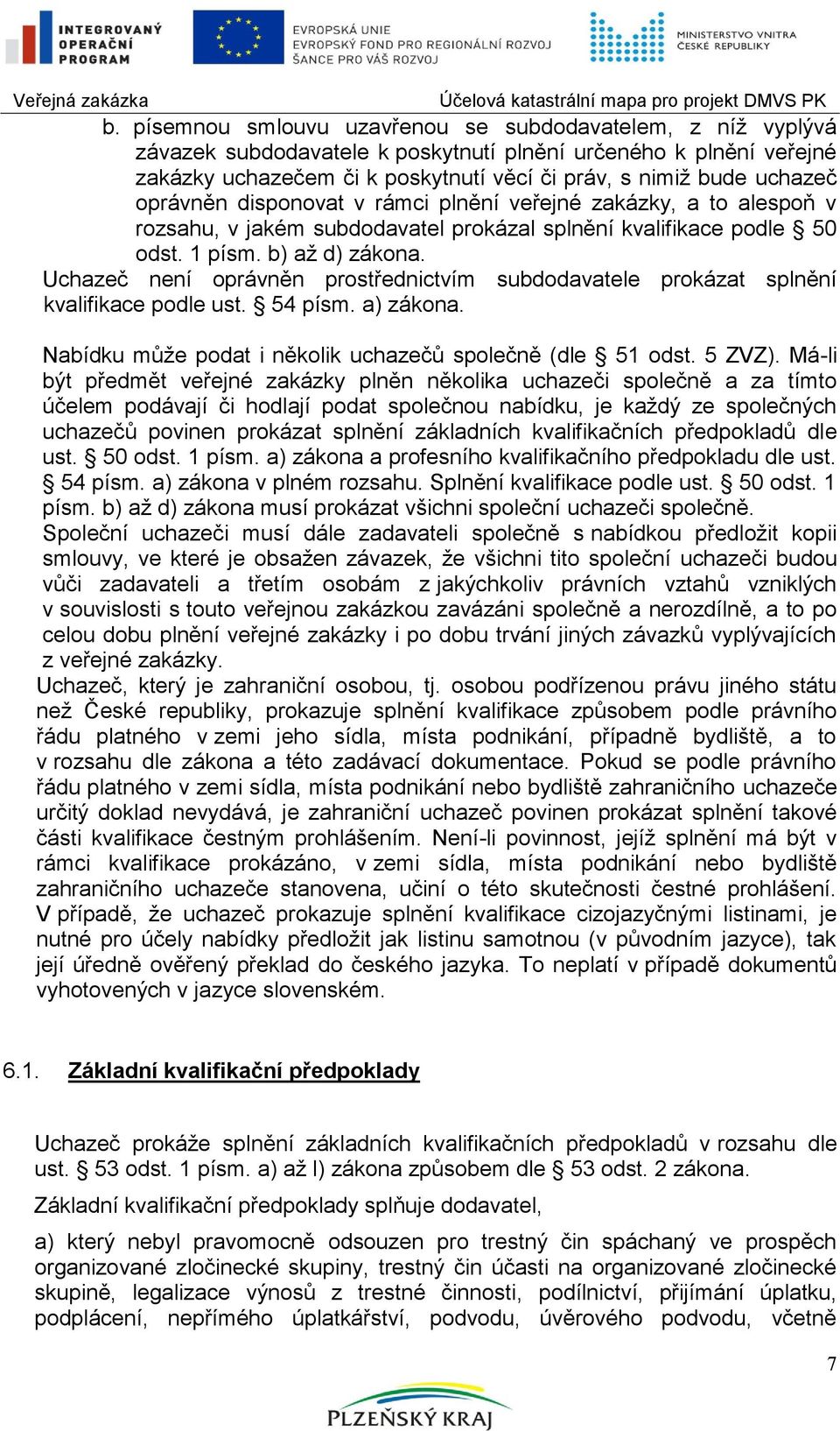 Uchazeč není oprávněn prostřednictvím subdodavatele prokázat splnění kvalifikace podle ust. 54 písm. a) zákona. Nabídku můţe podat i několik uchazečů společně (dle 51 odst. 5 ZVZ).