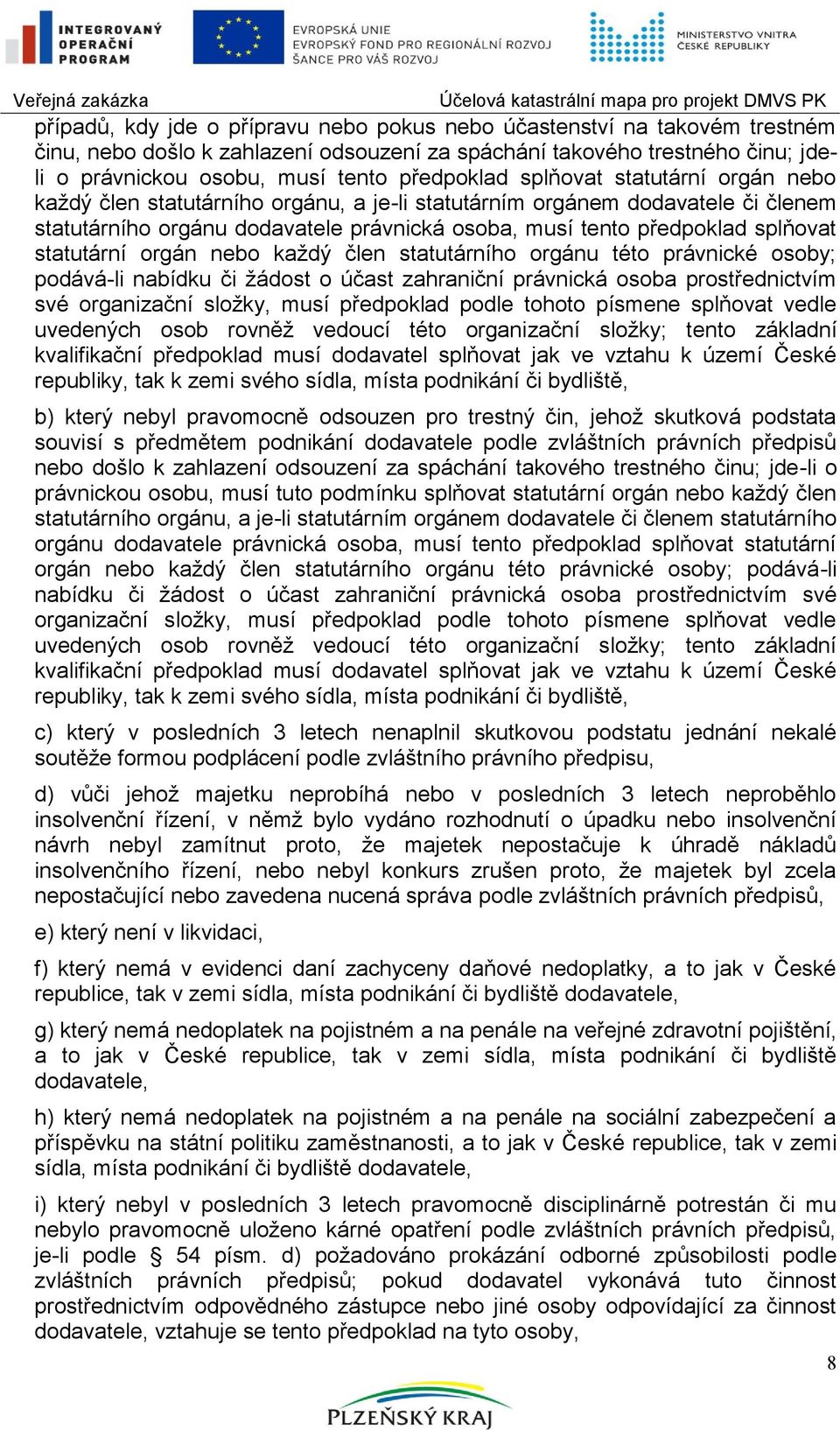 statutární orgán nebo kaţdý člen statutárního orgánu této právnické osoby; podává-li nabídku či ţádost o účast zahraniční právnická osoba prostřednictvím své organizační sloţky, musí předpoklad podle