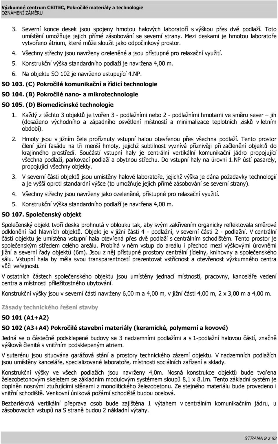 Konstrukční výška standardního podlaží je navržena 4,00 m. 6. Na objektu SO 102 je navrženo ustupující 4.NP. SO 103. (C) Pokročilé komunikační a řídicí technologie SO 104.