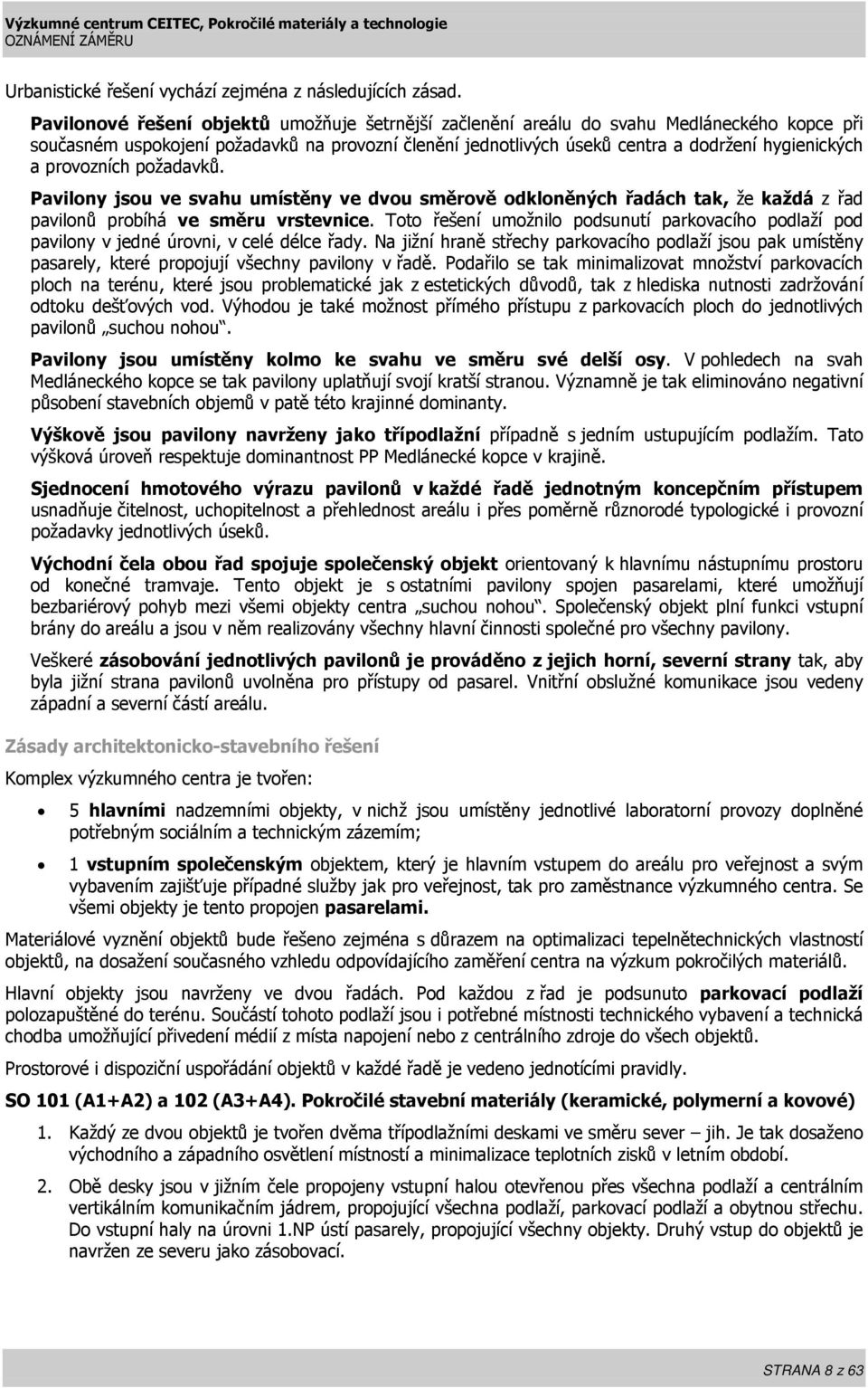 provozních požadavků. Pavilony jsou ve svahu umístěny ve dvou směrově odkloněných řadách tak, že každá z řad pavilonů probíhá ve směru vrstevnice.