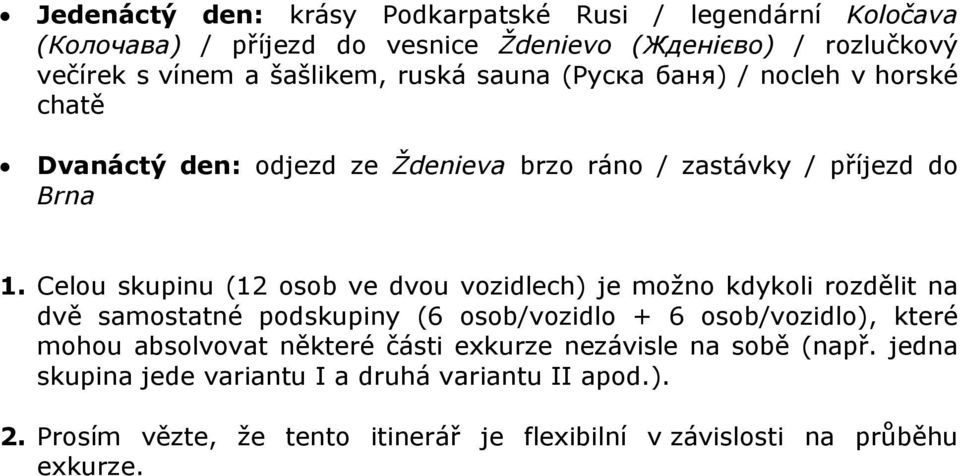 Celou skupinu (12 osob ve dvou vozidlech) je možno kdykoli rozdělit na dvě samostatné podskupiny (6 osob/vozidlo + 6 osob/vozidlo), které mohou absolvovat