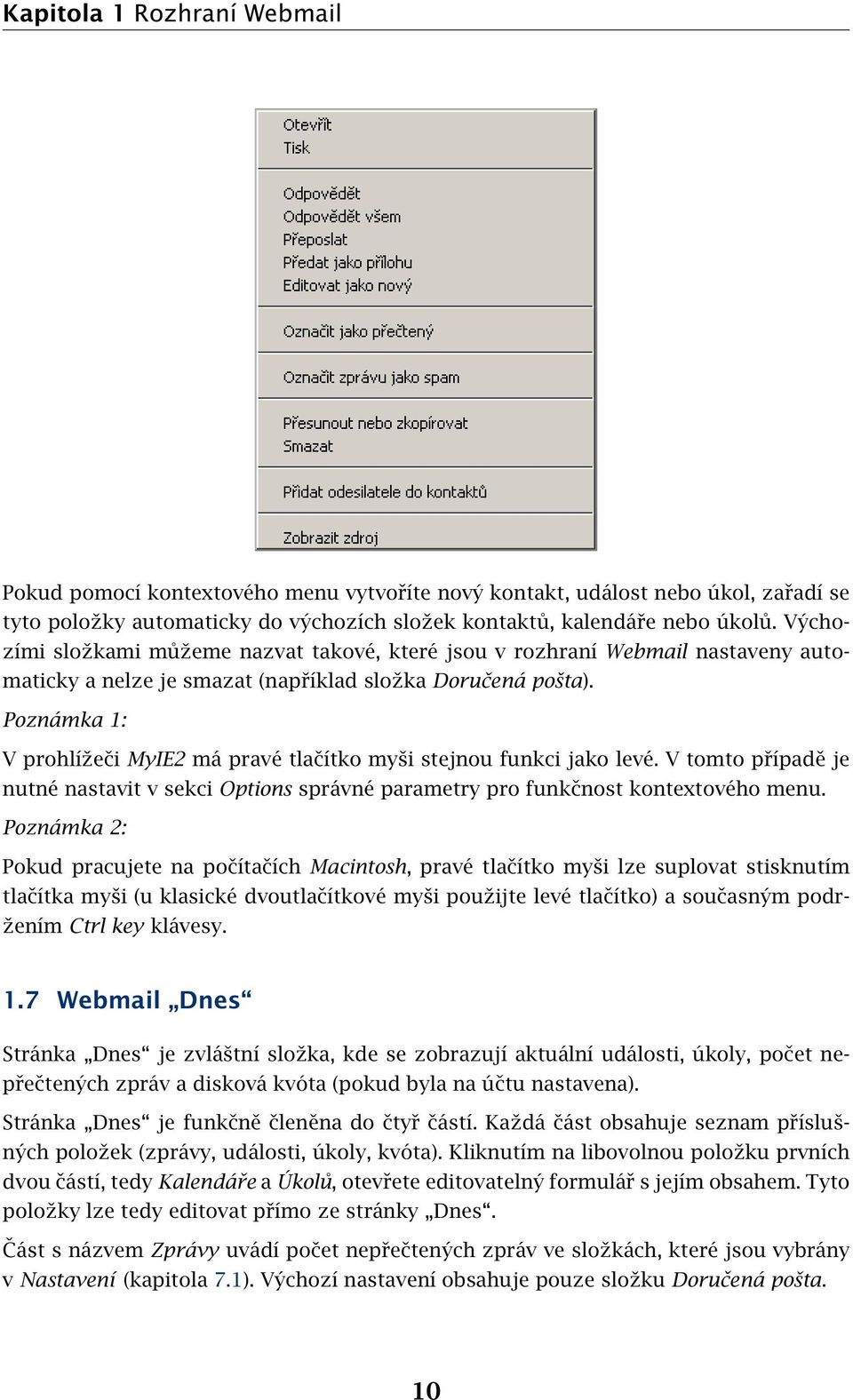 Poznámka 1: V prohlížeči MyIE2 má pravé tlačítko myši stejnou funkci jako levé. V tomto případě je nutné nastavit v sekci Options správné parametry pro funkčnost kontextového menu.