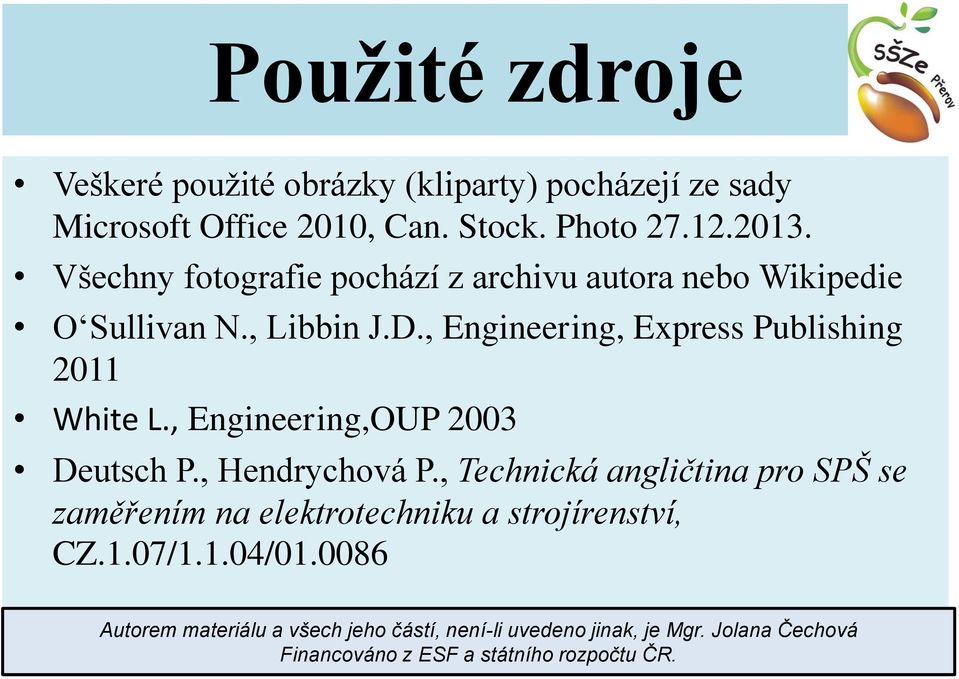 , Engineering,OUP 2003 Deutsch P., Hendrychová P., Technická angličtina pro SPŠ se zaměřením na elektrotechniku a strojírenství, CZ.