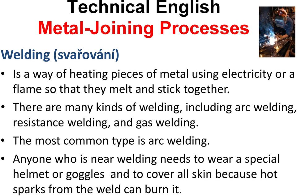 There are many kinds of welding, including arc welding, resistance welding, and gas welding.