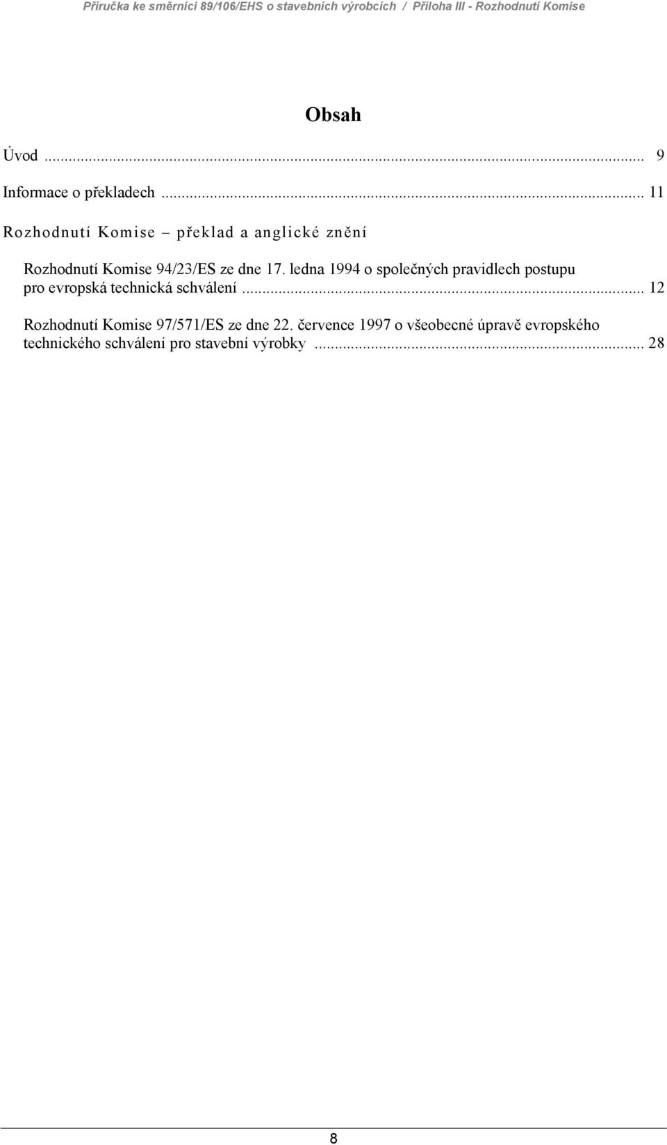 .. 11 Rozhodnutí Komise překlad a anglické znění Rozhodnutí Komise 94/23/ES ze dne 17.