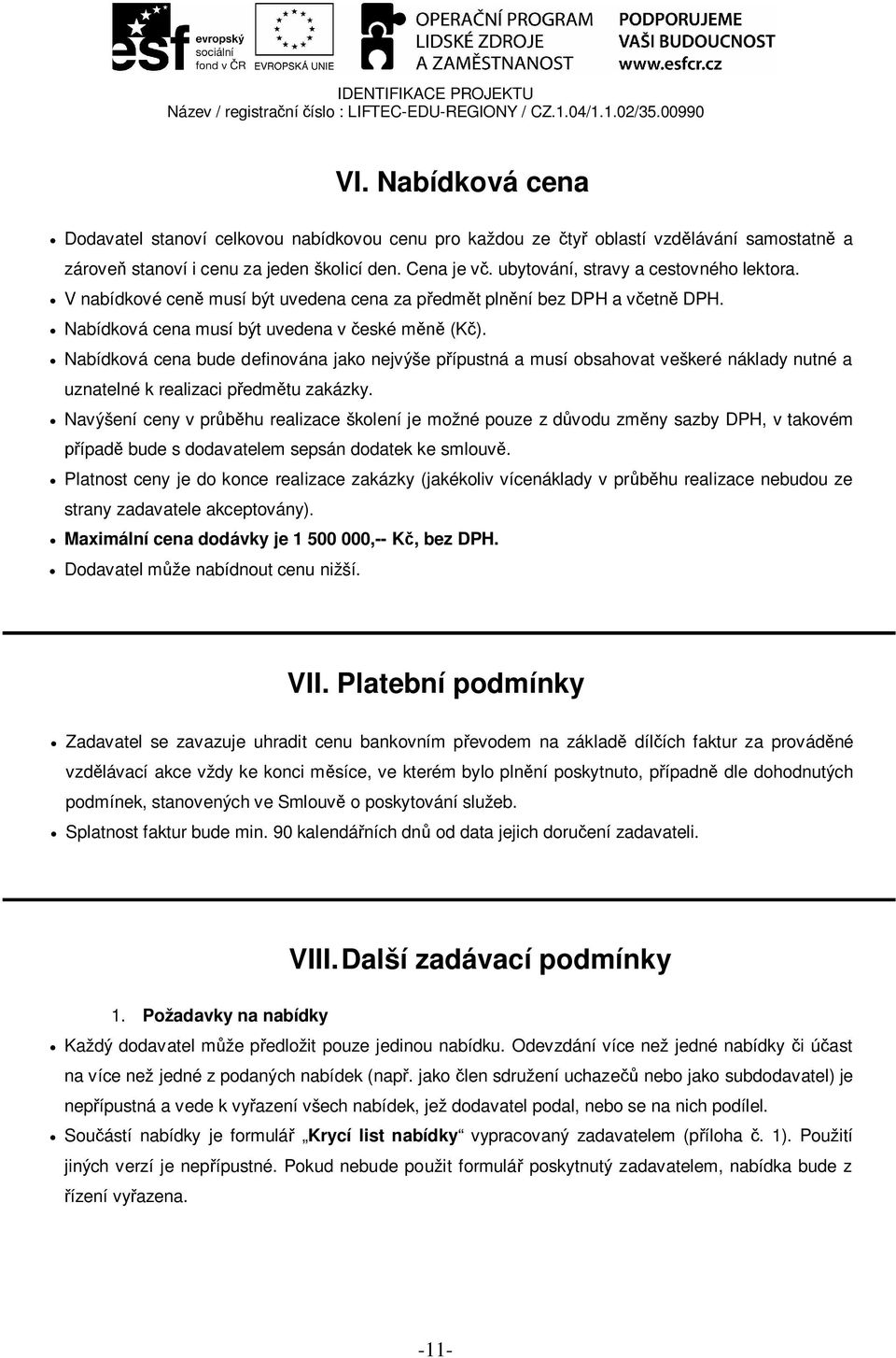 Nabídková cena bude definována jako nejvýše p ípustná a musí obsahovat veškeré náklady nutné a uznatelné k realizaci p edm tu zakázky.