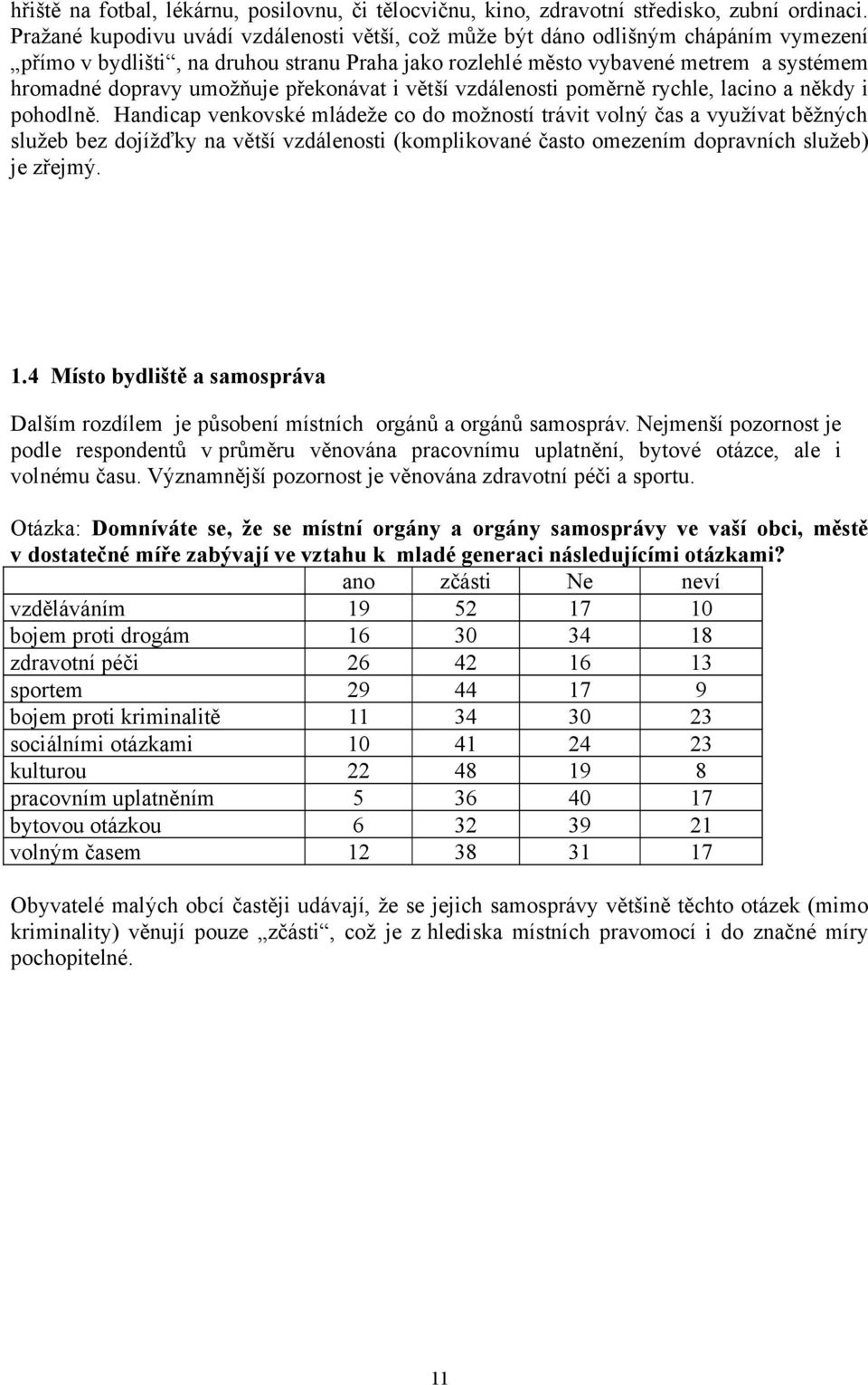 umožňuje překonávat i větší vzdálenosti poměrně rychle, lacino a někdy i pohodlně.