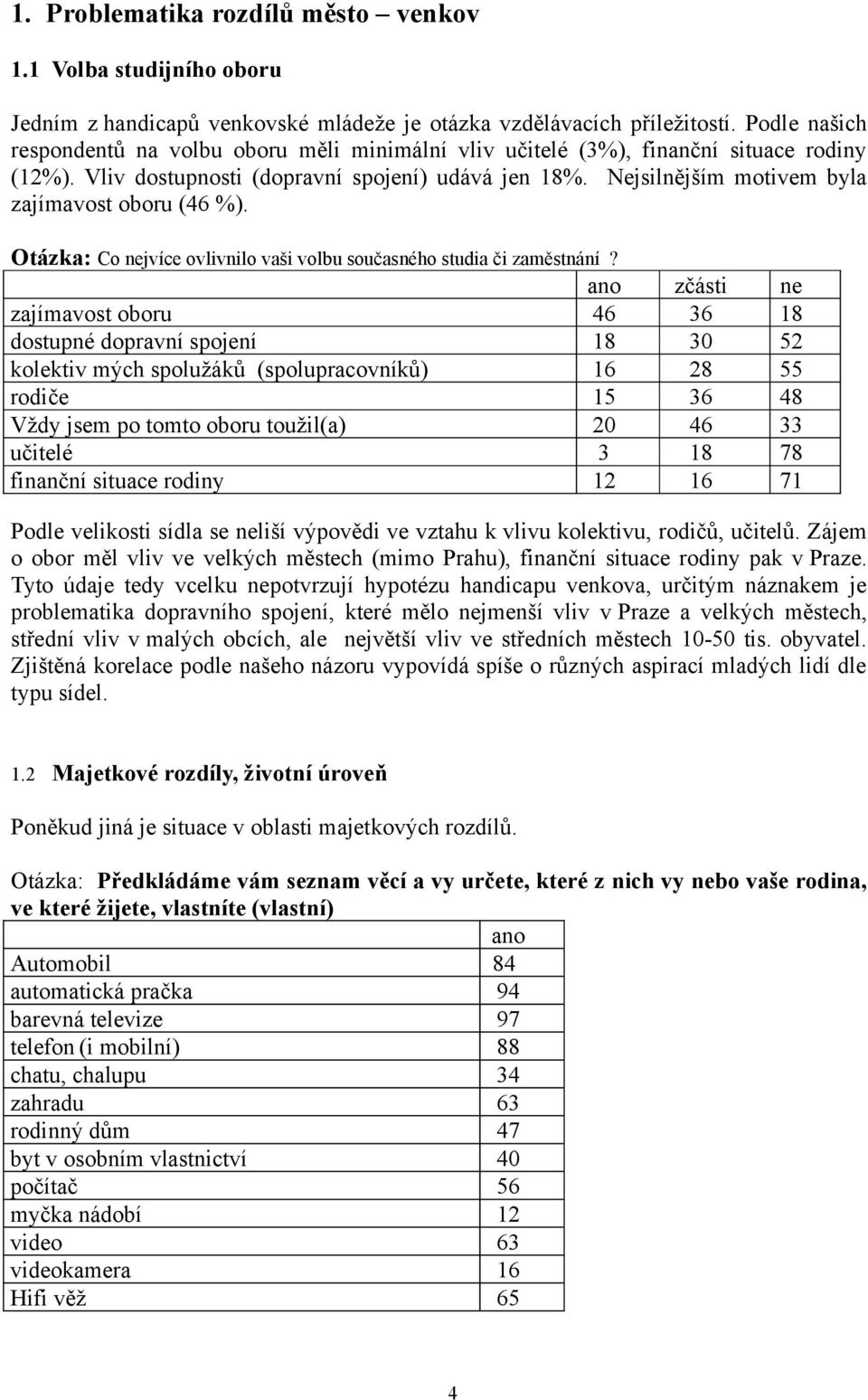 Nejsilnějším motivem byla zajímavost oboru (46 %). Otázka: Co nejvíce ovlivnilo vaši volbu současného studia či zaměstnání?