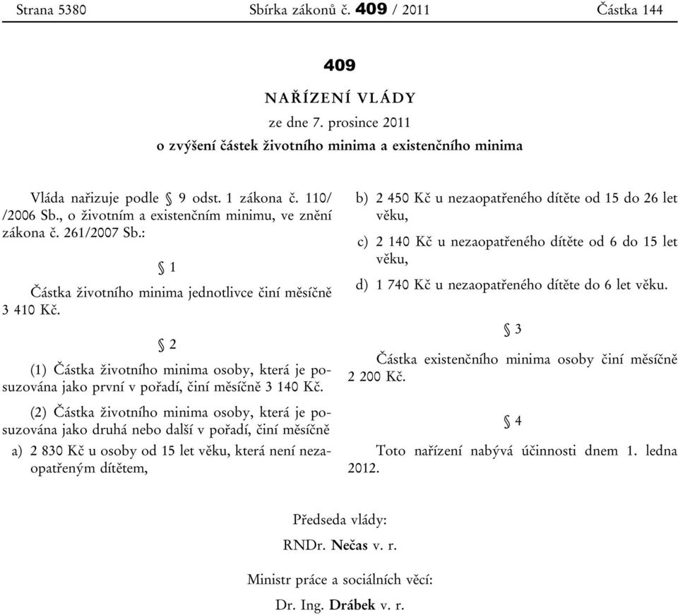 2 (1) Částka životního minima osoby, která je posuzována jako první v pořadí, činí měsíčně 3 140 Kč.