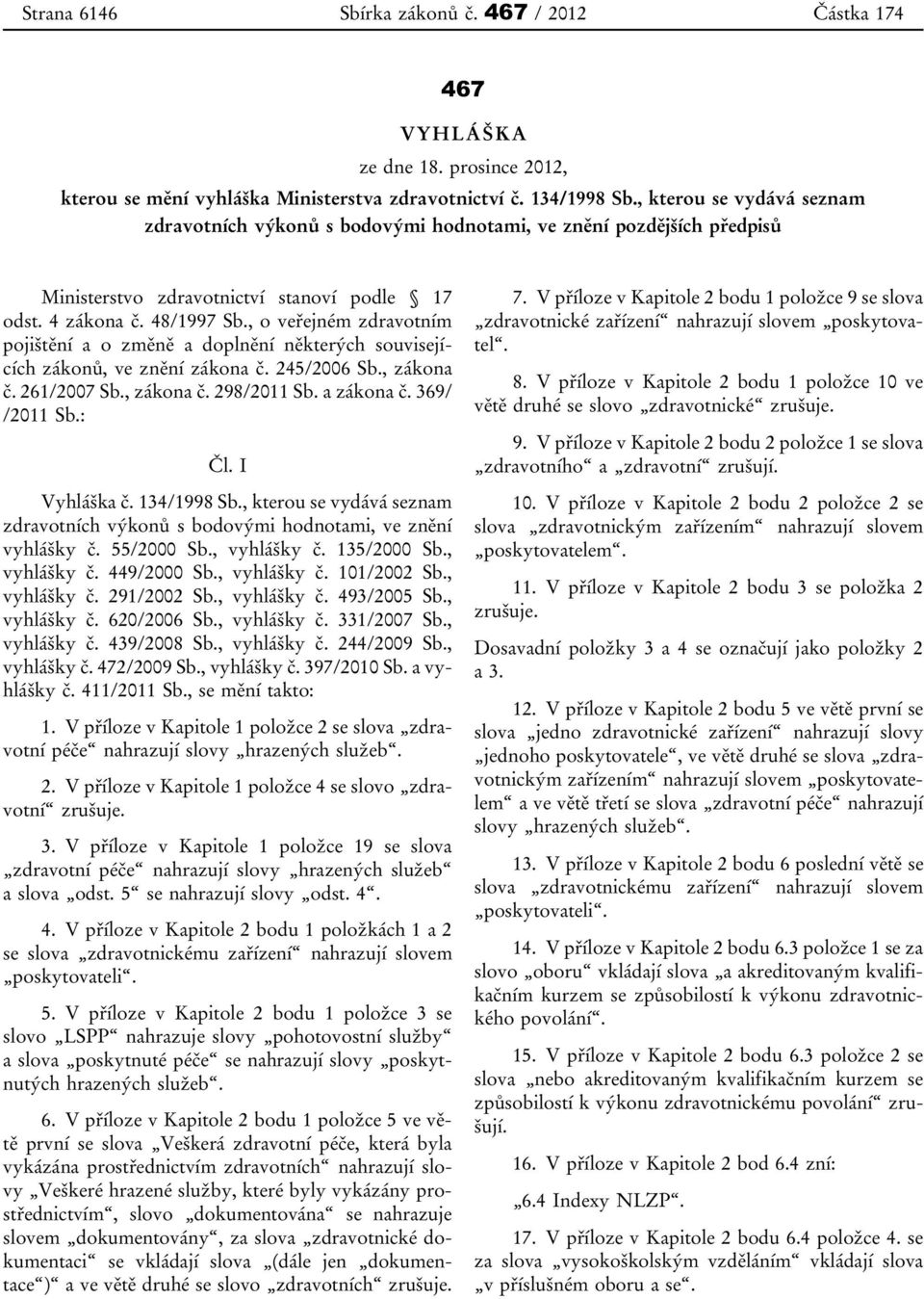 , o veřejném zdravotním pojištění a o změně a doplnění některých souvisejících zákonů, ve znění zákona č. 245/2006 Sb., zákona č. 261/2007 Sb., zákona č. 298/2011 Sb. a zákona č. 369/ /2011 Sb.: Čl.