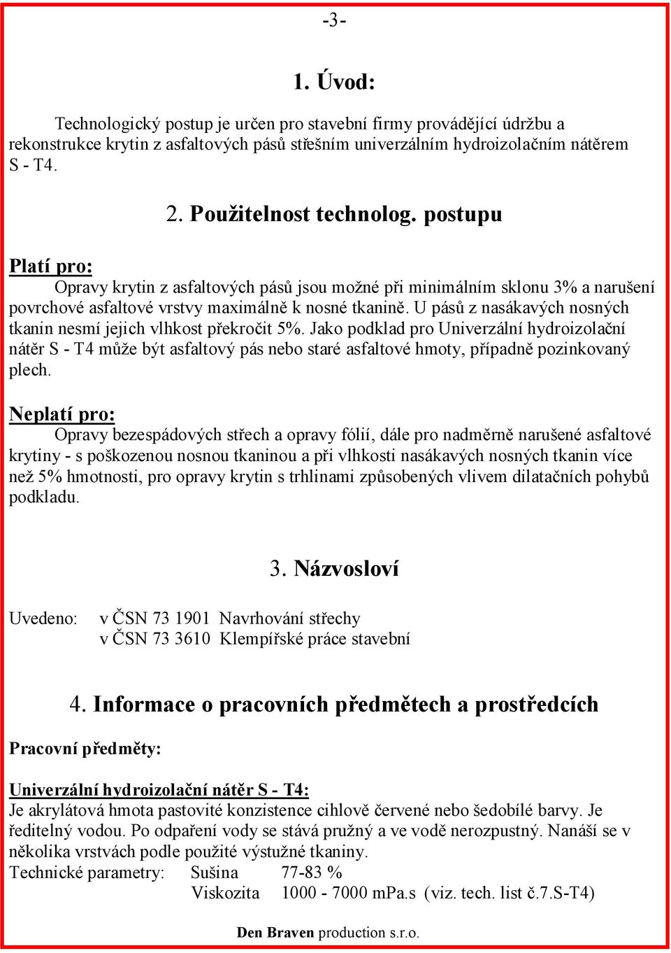 U pásů z nasákavých nosných tkanin nesmí jejich vlhkost překročit 5%.